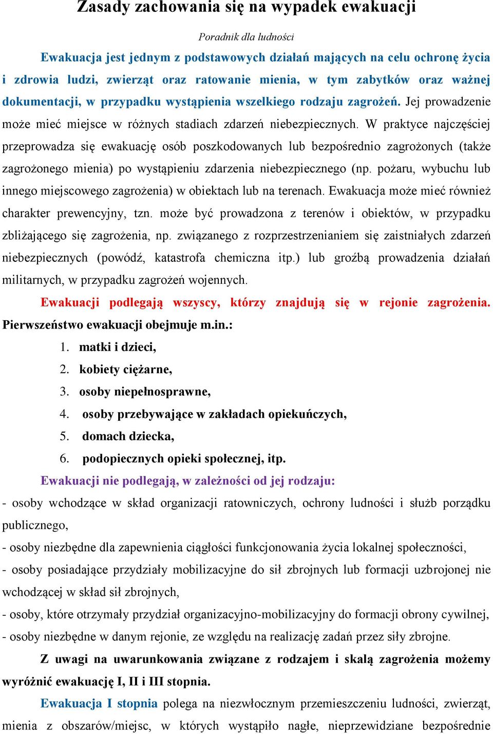 W praktyce najczęściej przeprowadza się ewakuację osób poszkodowanych lub bezpośrednio zagrożonych (także zagrożonego mienia) po wystąpieniu zdarzenia niebezpiecznego (np.