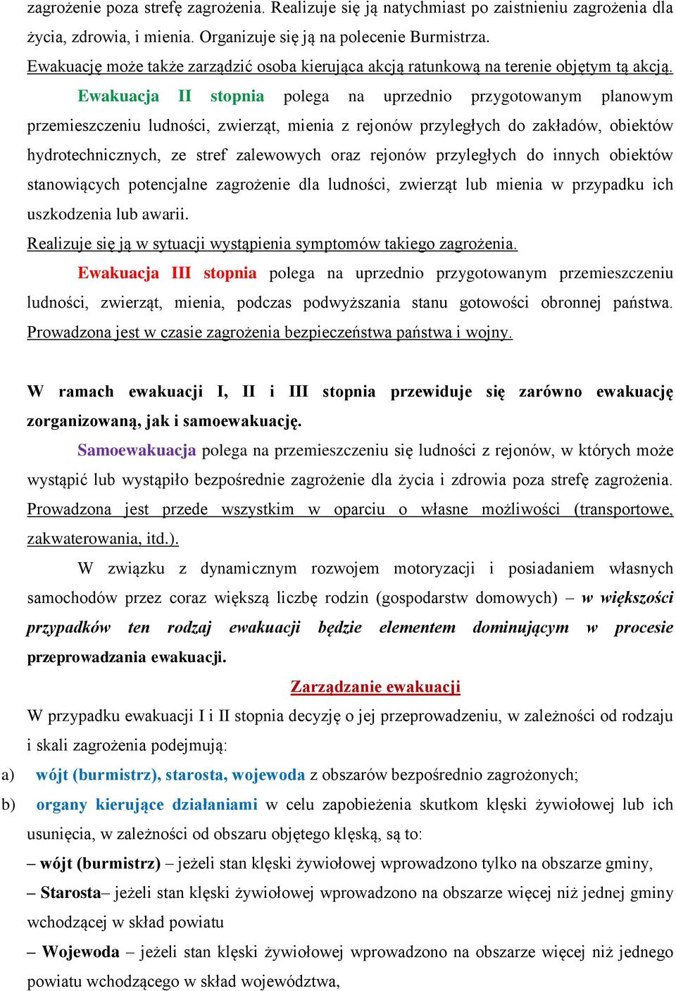 Ewakuacja II stopnia polega na uprzednio przygotowanym planowym przemieszczeniu ludności, zwierząt, mienia z rejonów przyległych do zakładów, obiektów hydrotechnicznych, ze stref zalewowych oraz