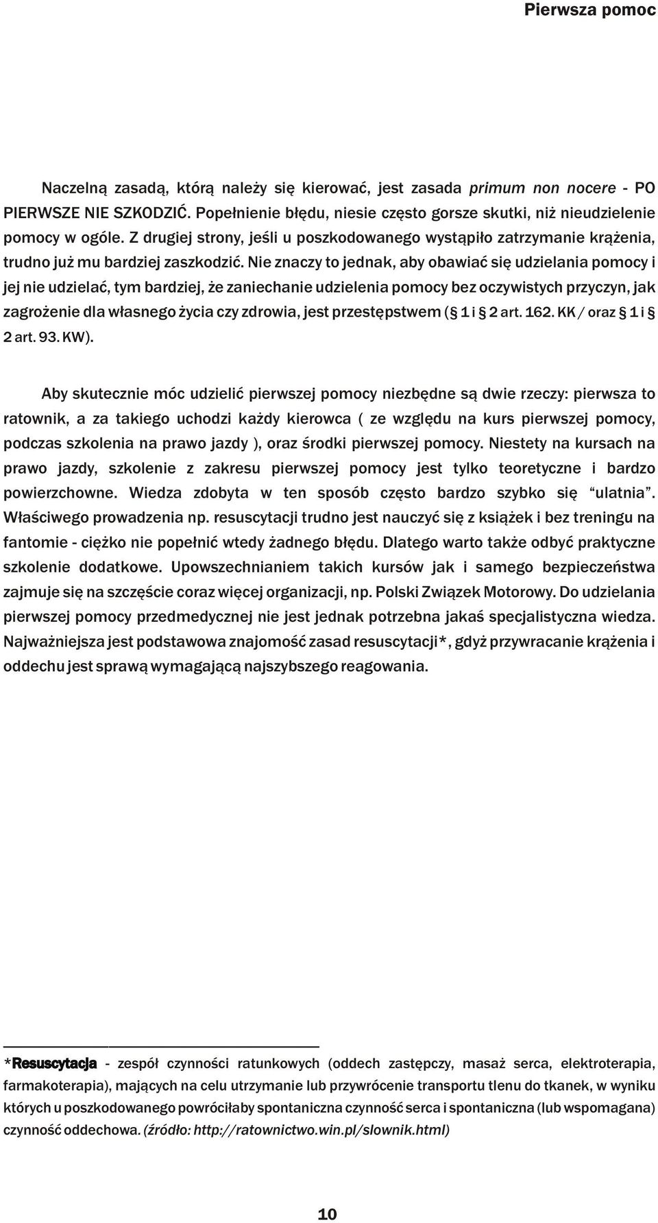 Nie znaczy to jednak, aby obawiaæ siê udzielania pomocy i jej nie udzielaæ, tym bardziej, e zaniechanie udzielenia pomocy bez oczywistych przyczyn, jak zagro enie dla w³asnego ycia czy zdrowia, jest