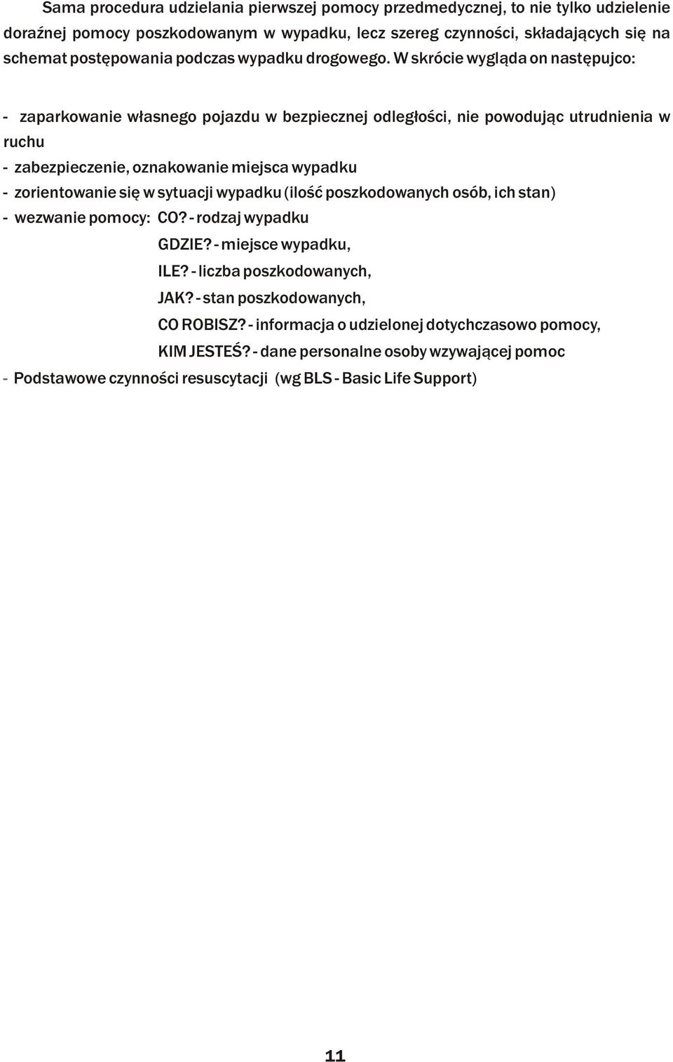 W skrócie wygl¹da on nastêpujco: - zaparkowanie w³asnego pojazdu w bezpiecznej odleg³oœci, nie powoduj¹c utrudnienia w ruchu - - zabezpieczenie, oznakowanie miejsca wypadku - - zorientowanie