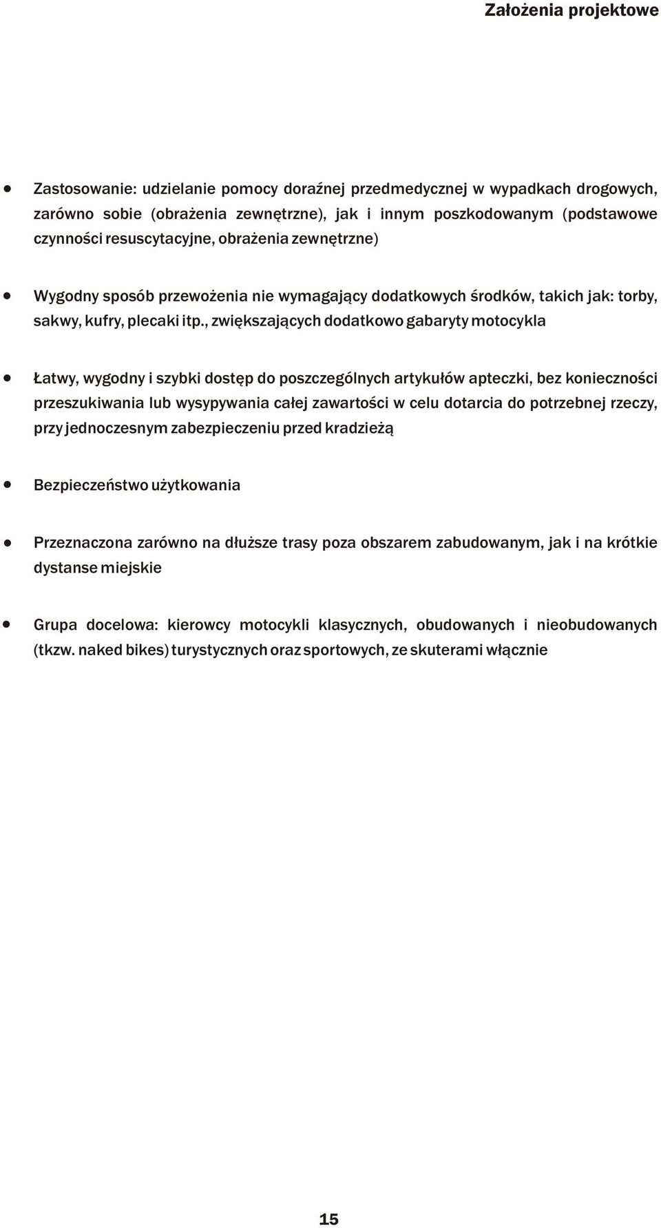 , zwiêkszaj¹cych dodatkowo gabaryty motocykla atwy, wygodny i szybki dostêp do poszczególnych artyku³ów apteczki, bez koniecznoœci przeszukiwania lub wysypywania ca³ej zawartoœci w celu dotarcia do