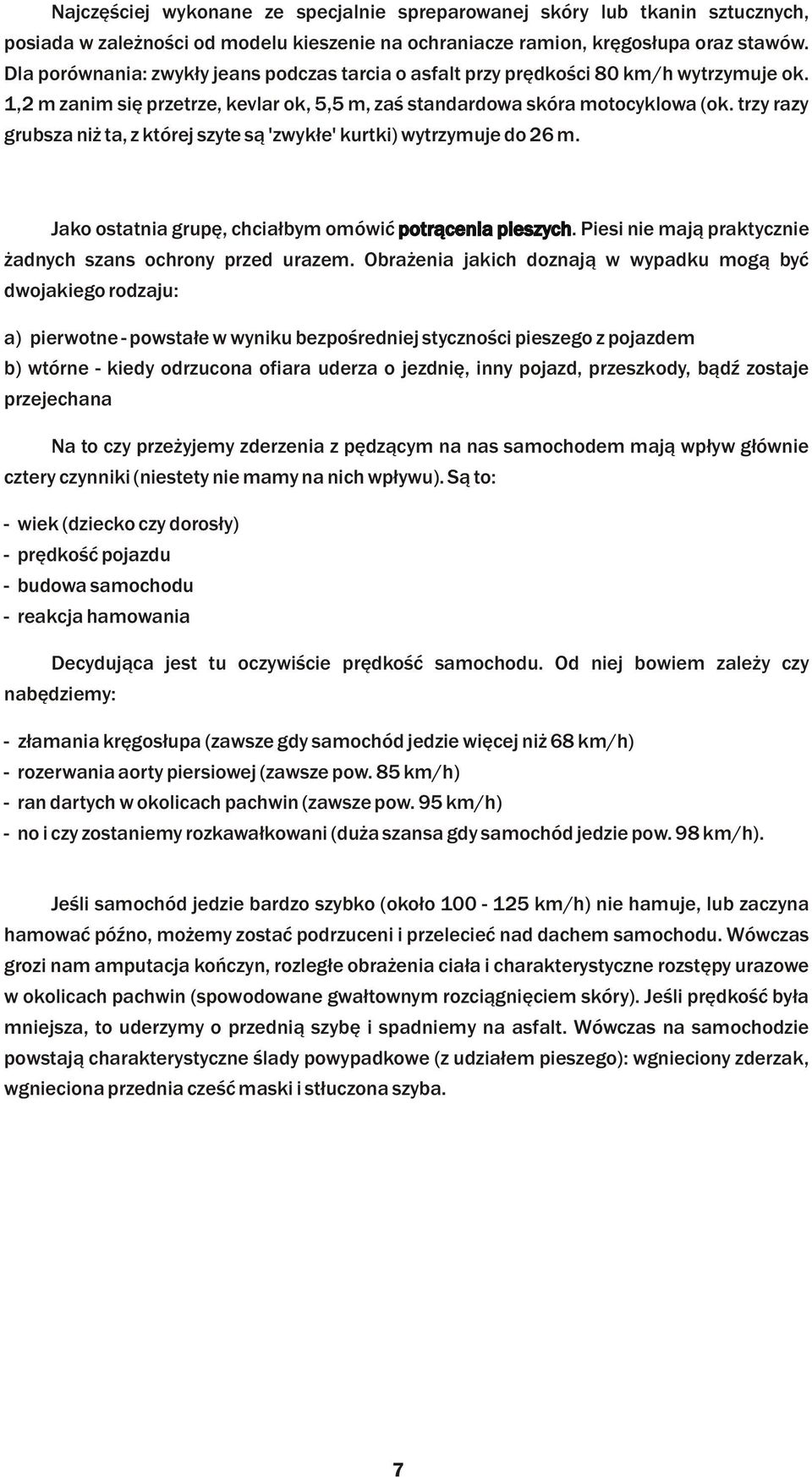 trzy razy grubsza ni ta, z której szyte s¹ 'zwyk³e' kurtki) wytrzymuje do 26 m. Jako ostatnia grupê, chcia³bym omówiæ potr¹cenia pieszych. Piesi nie maj¹ praktycznie adnych szans ochrony przed urazem.