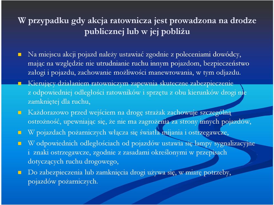 Kierujący działaniem ratowniczym zapewnia skuteczne zabezpieczenie z odpowiedniej odległości ratowników i sprzętu z obu kierunków drogi nie zamkniętej dla ruchu, KaŜdorazowo przed wejściem na drogę