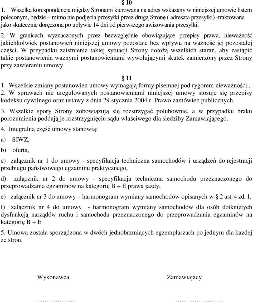 W granicach wyznaczonych przez bezwzględnie obowiązujące przepisy prawa, nieważność jakichkolwiek postanowień niniejszej umowy pozostaje bez wpływu na ważność jej pozostałej części.