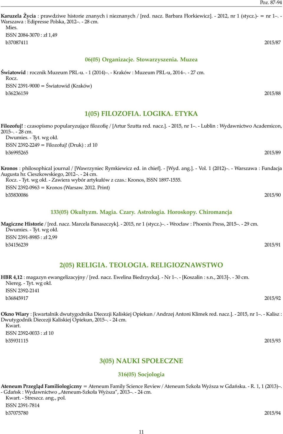 ISSN 2391-9000 = Światowid (Kraków) b36236159 2015/88 1(05) FILOZOFIA. LOGIKA. ETYKA Filozofuj! : czasopismo popularyzujące filozofię / [Artur Szutta red. nacz.]. - 2015, nr 1.