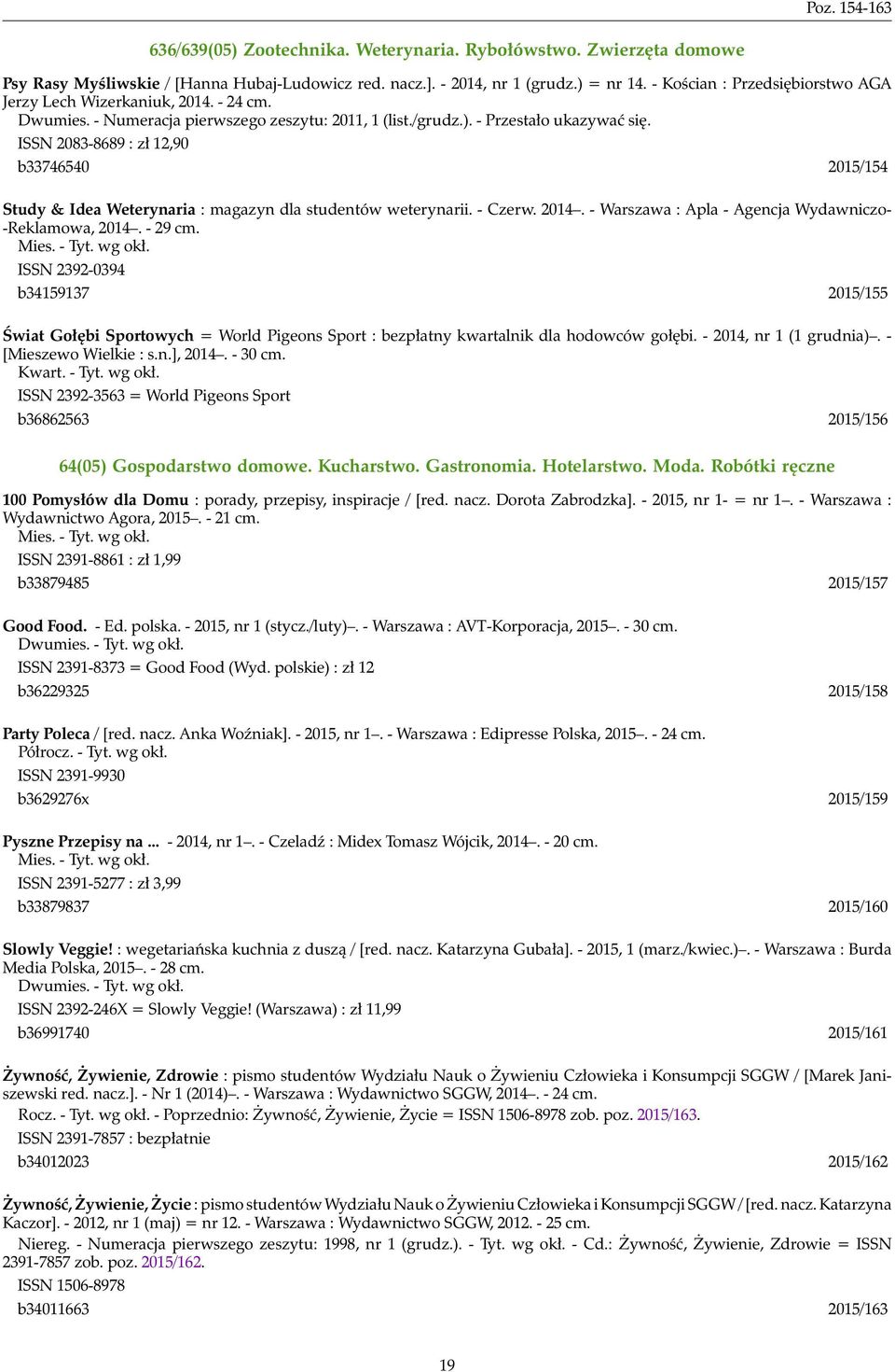 ISSN 2083-8689 : zł 12,90 b33746540 2015/154 Study & Idea Weterynaria : magazyn dla studentów weterynarii. - Czerw. 2014. - Warszawa : Apla - Agencja Wydawniczo- -Reklamowa, 2014. - 29 cm. Mies.