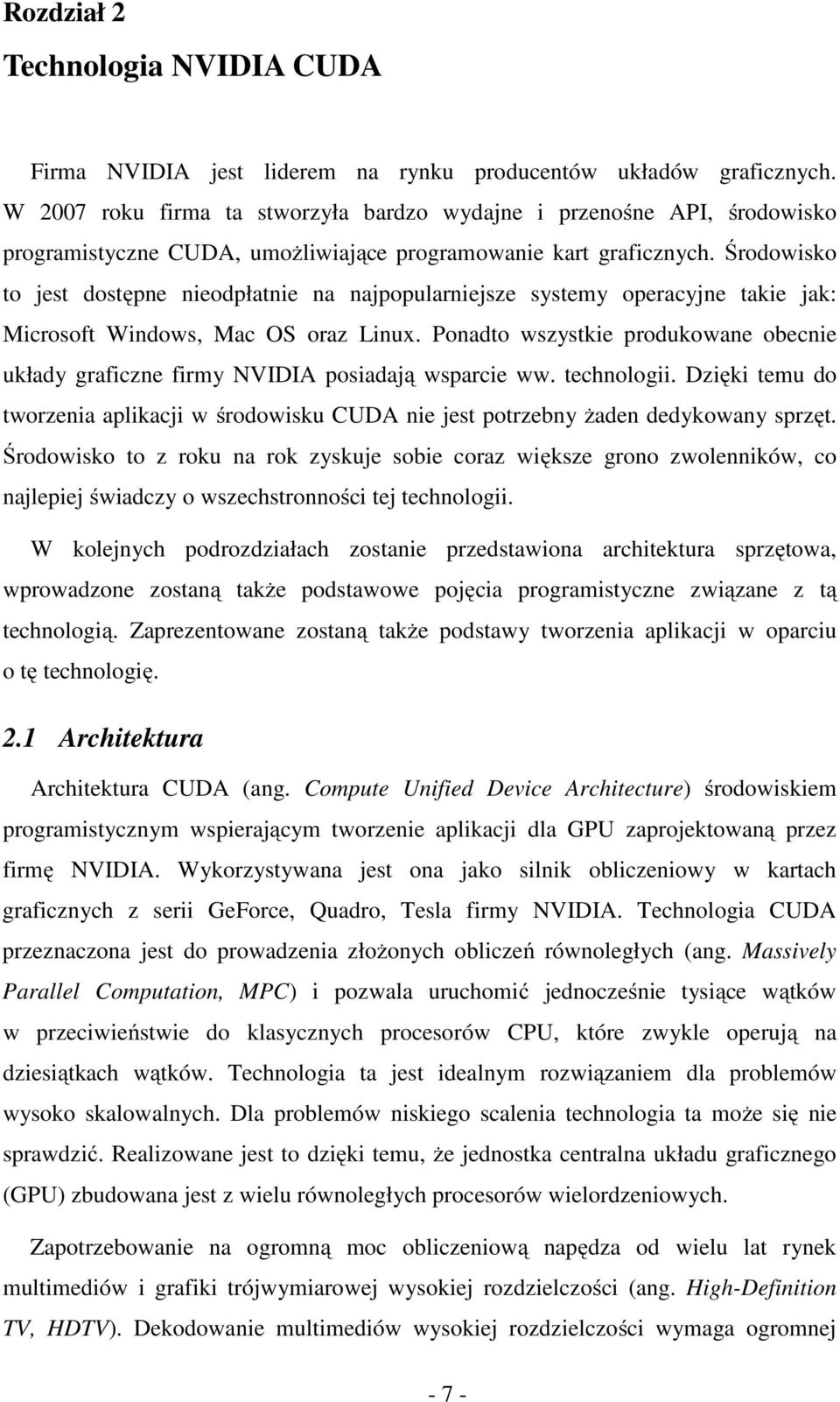 Środowisko to jest dostępne nieodpłatnie na najpopularniejsze systemy operacyjne takie jak: Microsoft Windows, Mac OS oraz Linux.