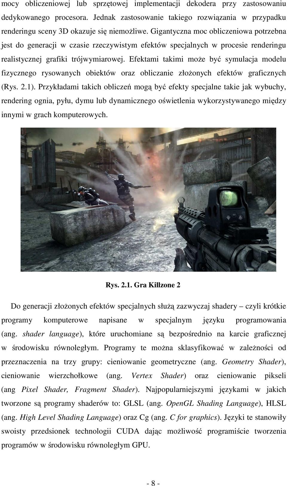 Efektami takimi może być symulacja modelu fizycznego rysowanych obiektów oraz obliczanie złożonych efektów graficznych (Rys. 2.1).