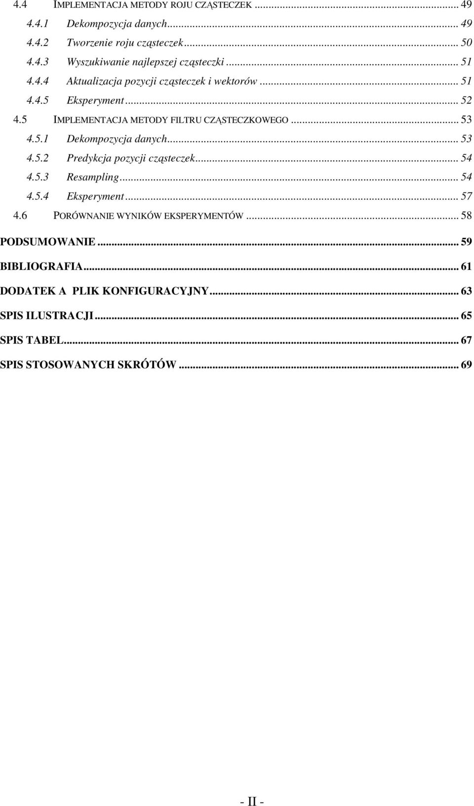 .. 53 4.5.2 Predykcja pozycji cząsteczek... 54 4.5.3 Resampling... 54 4.5.4 Eksperyment... 57 4.6 PORÓWNANIE WYNIKÓW EKSPERYMENTÓW... 58 PODSUMOWANIE.