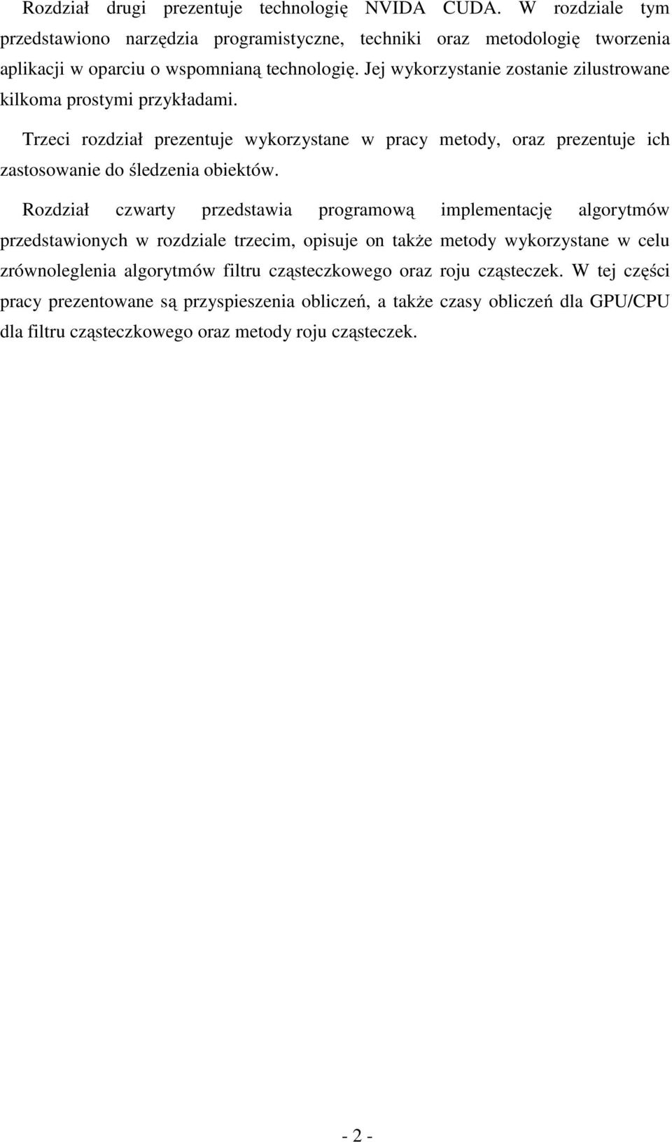 Jej wykorzystanie zostanie zilustrowane kilkoma prostymi przykładami. Trzeci rozdział prezentuje wykorzystane w pracy metody, oraz prezentuje ich zastosowanie do śledzenia obiektów.