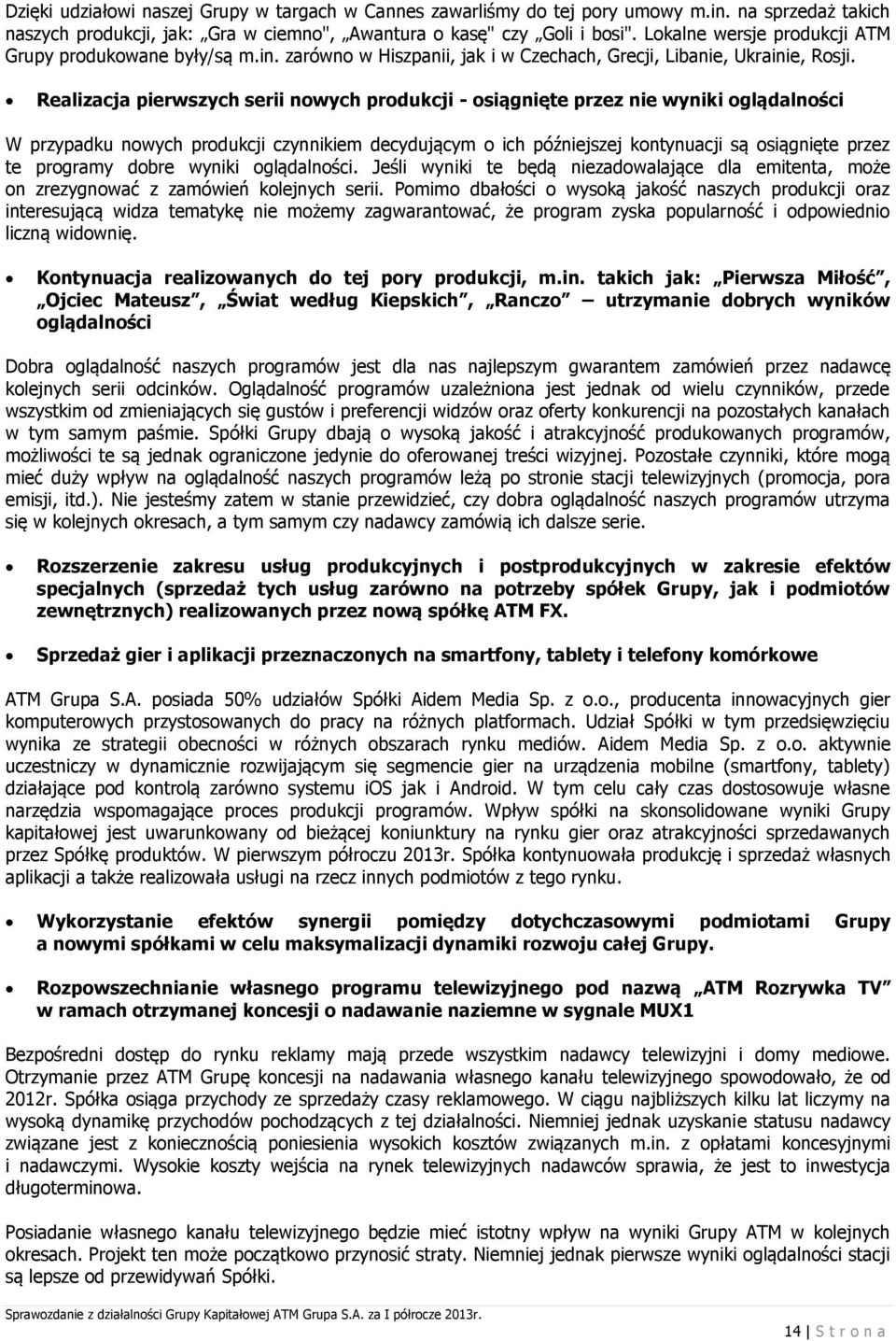 Realizacja pierwszych serii nowych produkcji - osiągnięte przez nie wyniki oglądalności W przypadku nowych produkcji czynnikiem decydującym o ich późniejszej kontynuacji są osiągnięte przez te