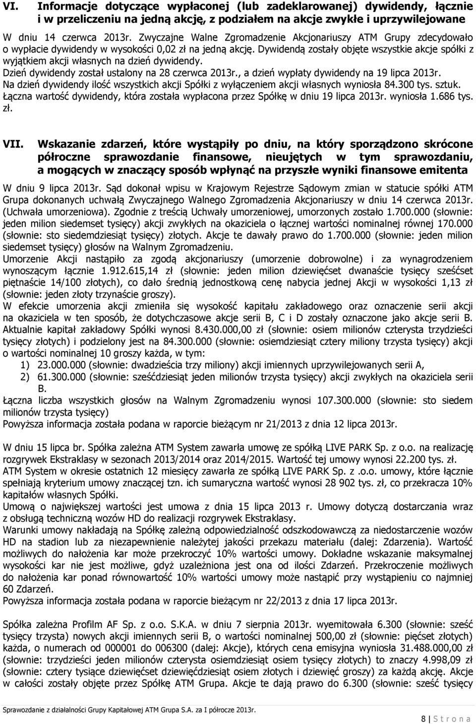 Dywidendą zostały objęte wszystkie akcje spółki z wyjątkiem akcji własnych na dzień dywidendy. Dzień dywidendy został ustalony na 28 czerwca 2013r., a dzień wypłaty dywidendy na 19 lipca 2013r.