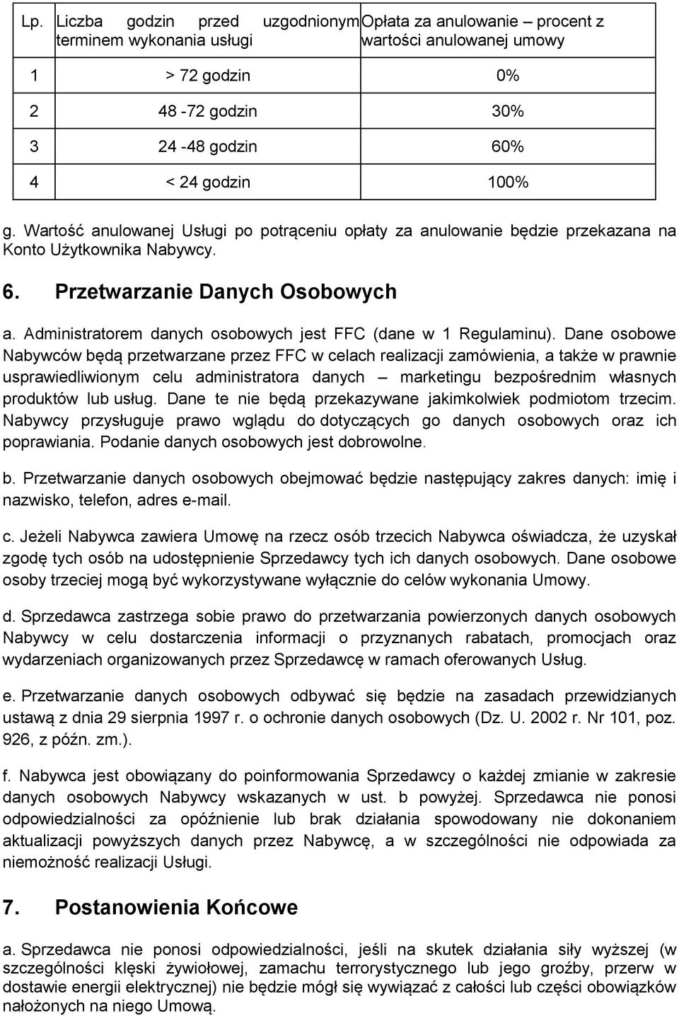 Administratorem danych osobowych jest FFC (dane w 1 Regulaminu).