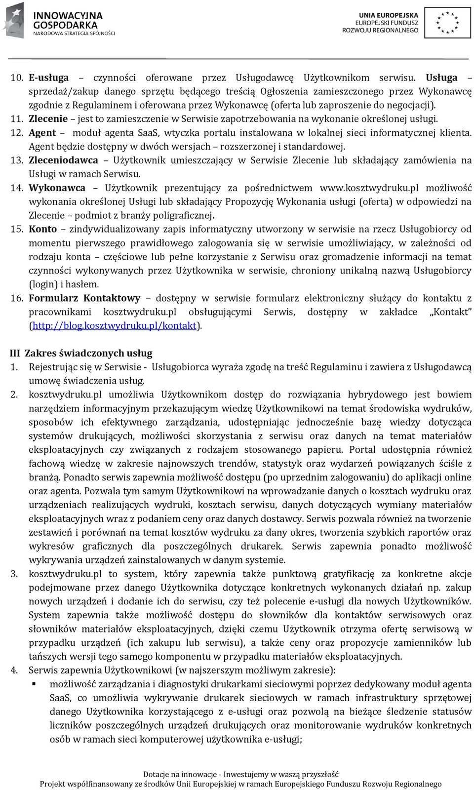 Zlecenie jest to zamieszczenie w Serwisie zapotrzebowania na wykonanie określonej usługi. 12. Agent moduł agenta SaaS, wtyczka portalu instalowana w lokalnej sieci informatycznej klienta.