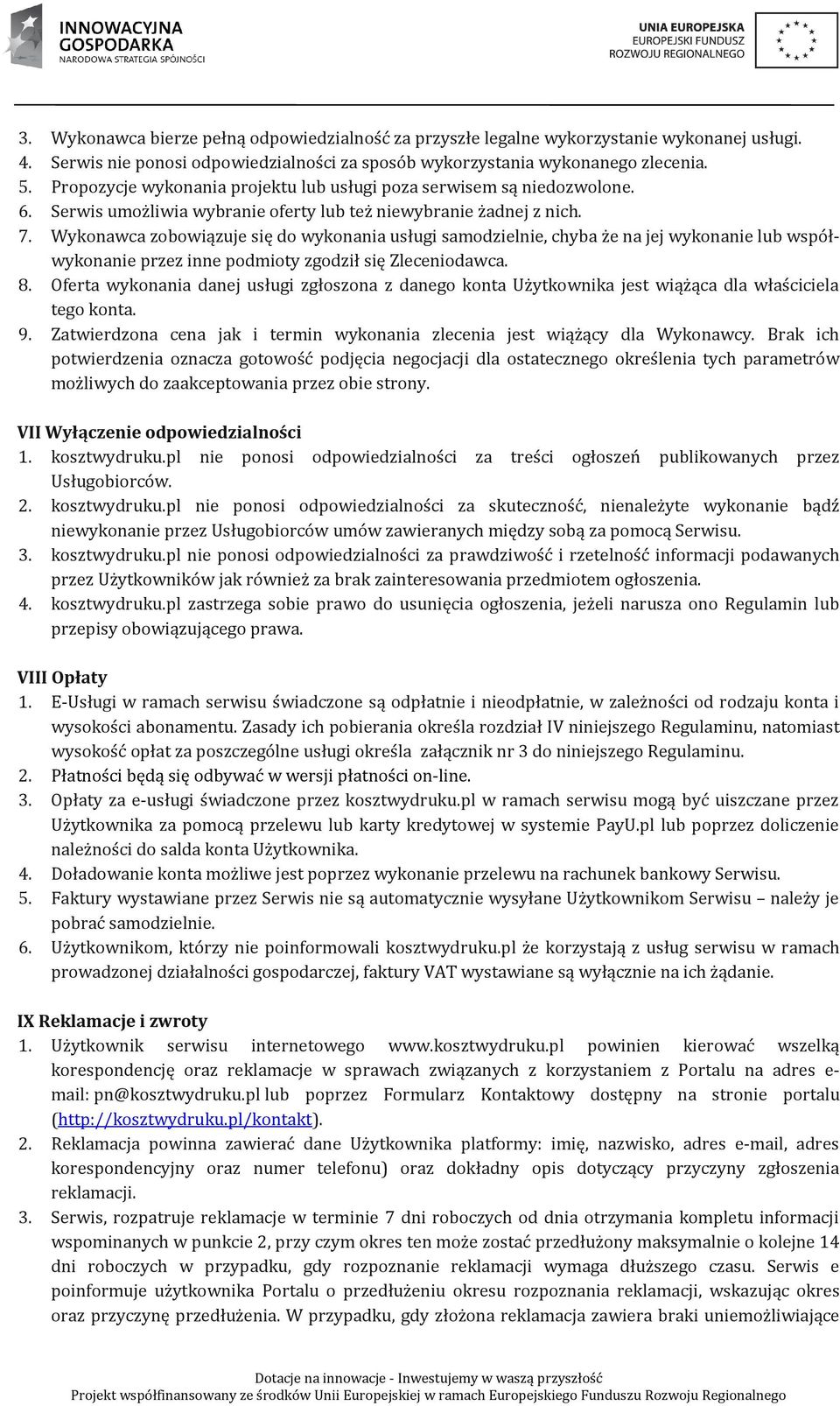 Wykonawca zobowiązuje się do wykonania usługi samodzielnie, chyba że na jej wykonanie lub współwykonanie przez inne podmioty zgodził się Zleceniodawca. 8.