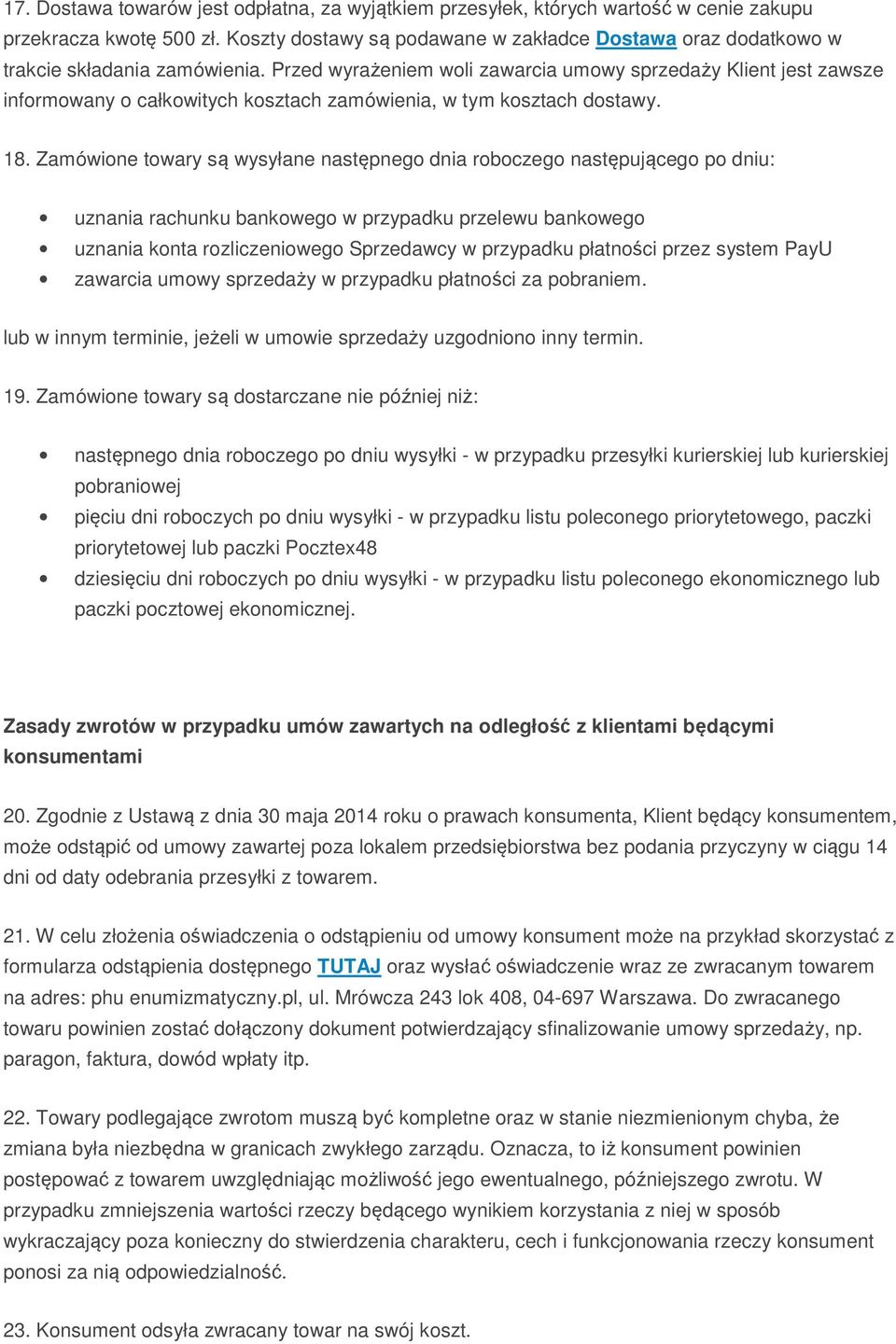 Przed wyrażeniem woli zawarcia umowy sprzedaży Klient jest zawsze informowany o całkowitych kosztach zamówienia, w tym kosztach dostawy. 18.