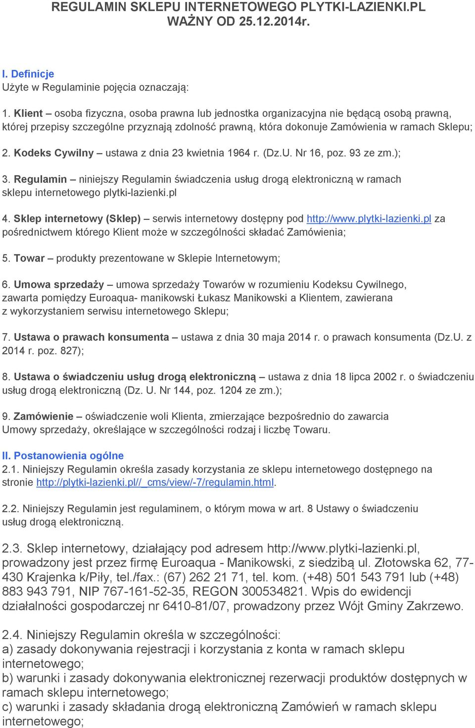 Kodeks Cywilny ustawa z dnia 23 kwietnia 1964 r. (Dz.U. Nr 16, poz. 93 ze zm.); 3. Regulamin niniejszy Regulamin świadczenia usług drogą elektroniczną w ramach sklepu internetowego plytki-lazienki.