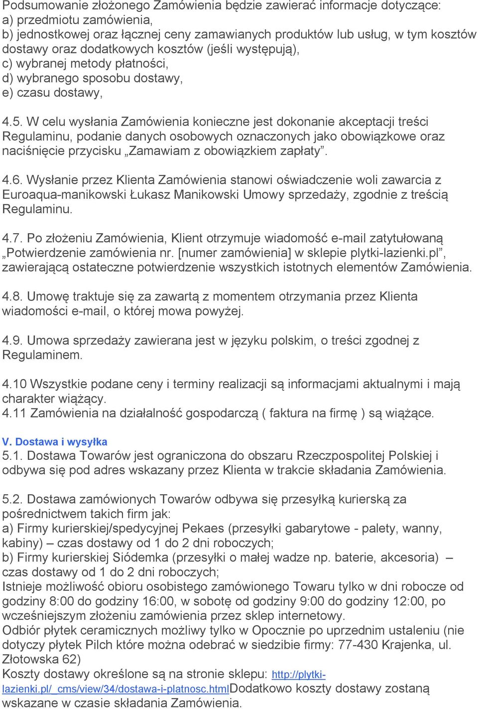 W celu wysłania Zamówienia konieczne jest dokonanie akceptacji treści Regulaminu, podanie danych osobowych oznaczonych jako obowiązkowe oraz naciśnięcie przycisku Zamawiam z obowiązkiem zapłaty. 4.6.