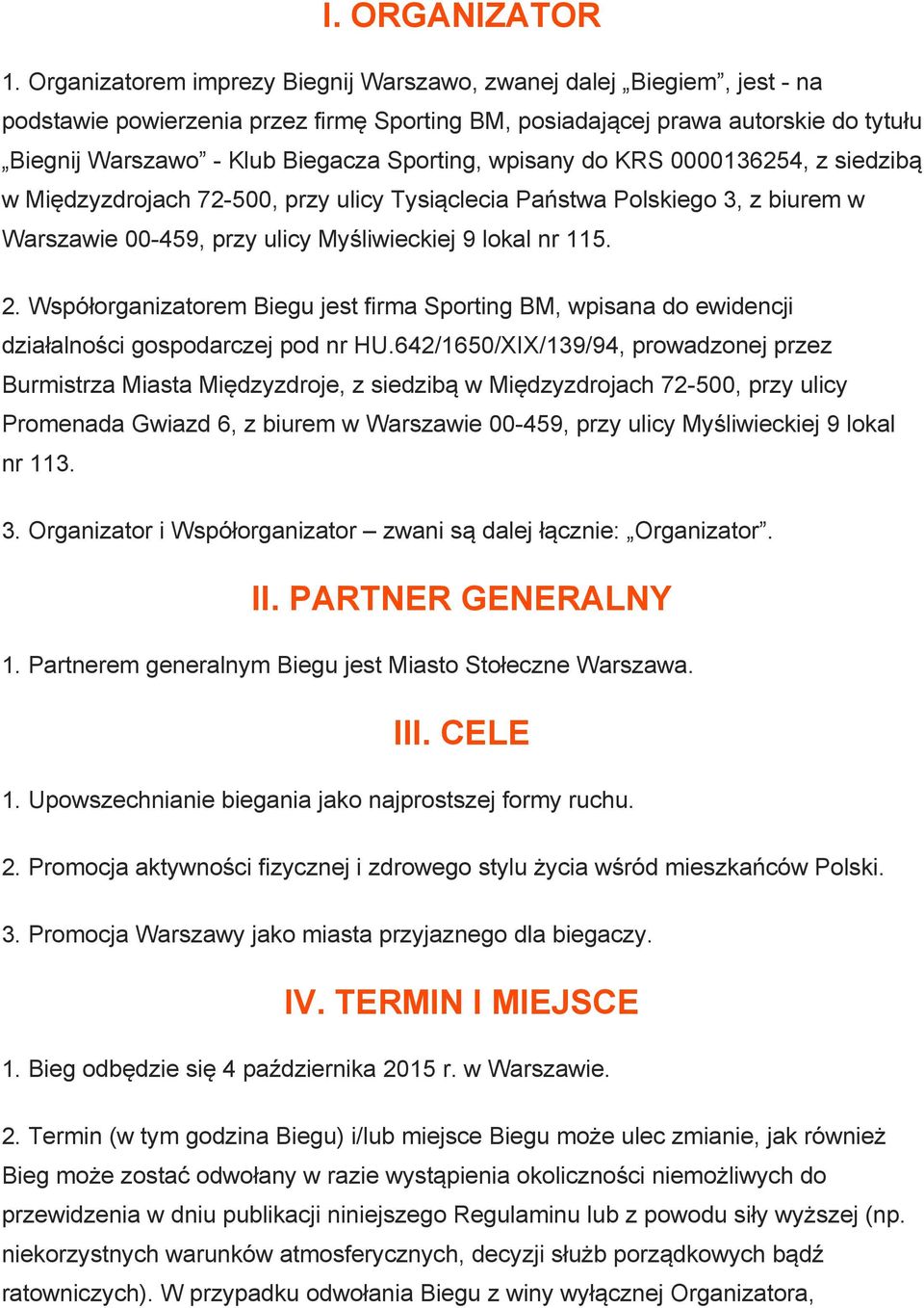 wpisany do KRS 0000136254, z siedzibą w Międzyzdrojach 72 500, przy ulicy Tysiąclecia Państwa Polskiego 3, z biurem w Warszawie 00 459, przy ulicy Myśliwieckiej 9 lokal nr 115. 2.