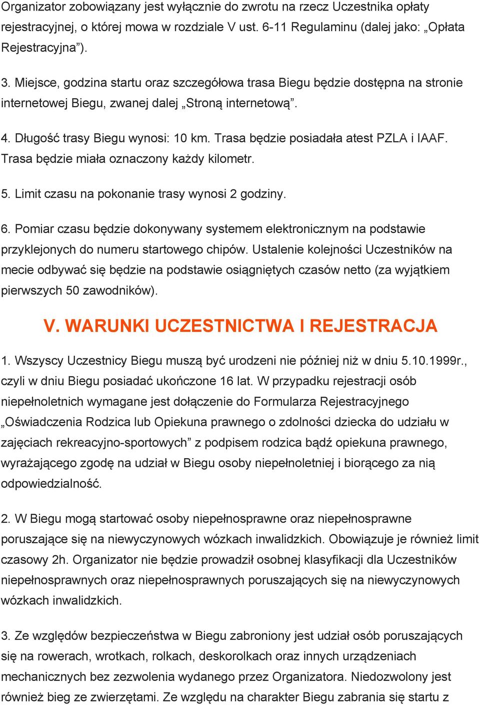 Trasa będzie posiadała atest PZLA i IAAF. Trasa będzie miała oznaczony każdy kilometr. 5. Limit czasu na pokonanie trasy wynosi 2 godziny. 6.