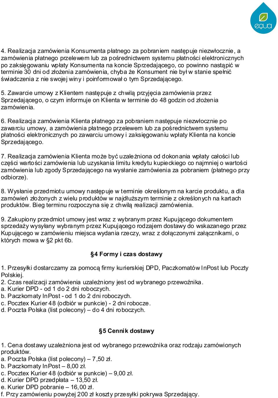 Sprzedającego. 5. Zawarcie umowy z Klientem następuje z chwilą przyjęcia zamówienia przez Sprzedającego, o czym informuje on Klienta w terminie do 48 godzin od złożenia zamówienia. 6.