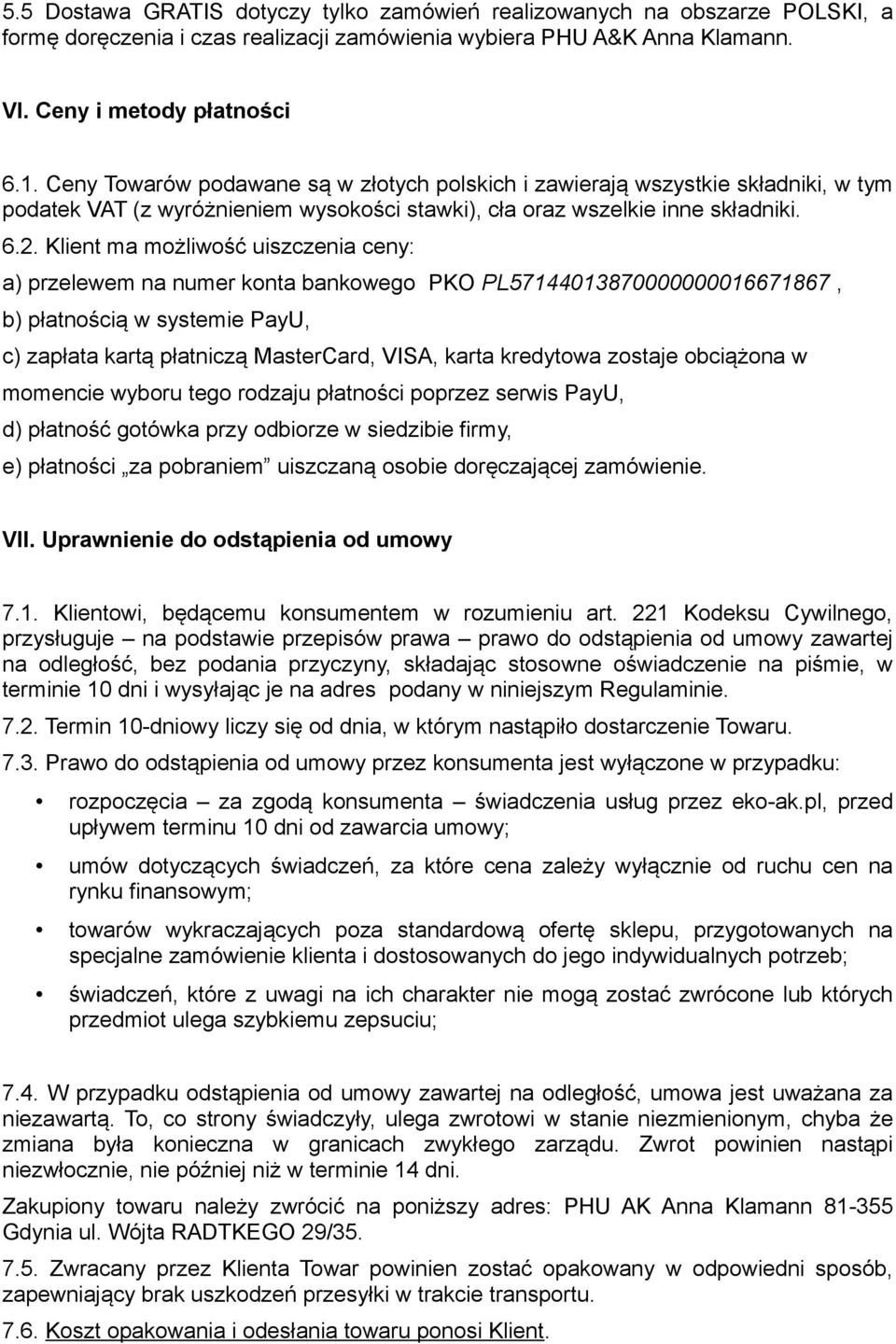 Klient ma możliwość uiszczenia ceny: a) przelewem na numer konta bankowego PKO PL57144013870000000016671867, b) płatnością w systemie PayU, c) zapłata kartą płatniczą MasterCard, VISA, karta