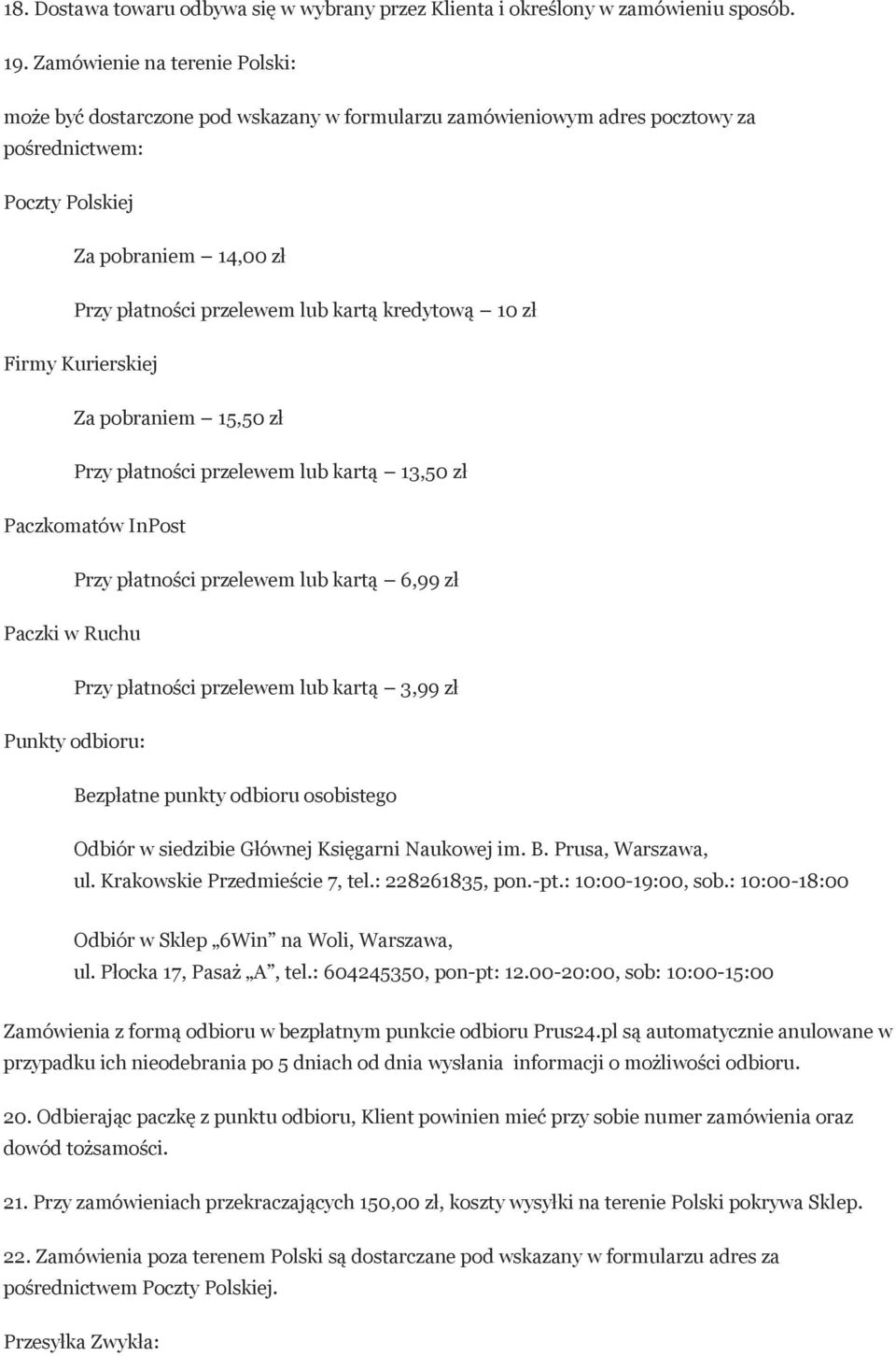 kredytową 10 zł Firmy Kurierskiej Za pobraniem 15,50 zł Przy płatności przelewem lub kartą 13,50 zł Paczkomatów InPost Przy płatności przelewem lub kartą 6,99 zł Paczki w Ruchu Przy płatności