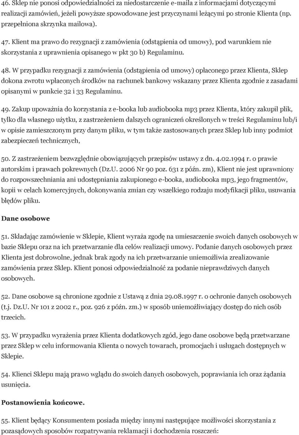 W przypadku rezygnacji z zamówienia (odstąpienia od umowy) opłaconego przez Klienta, Sklep dokona zwrotu wpłaconych środków na rachunek bankowy wskazany przez Klienta zgodnie z zasadami opisanymi w