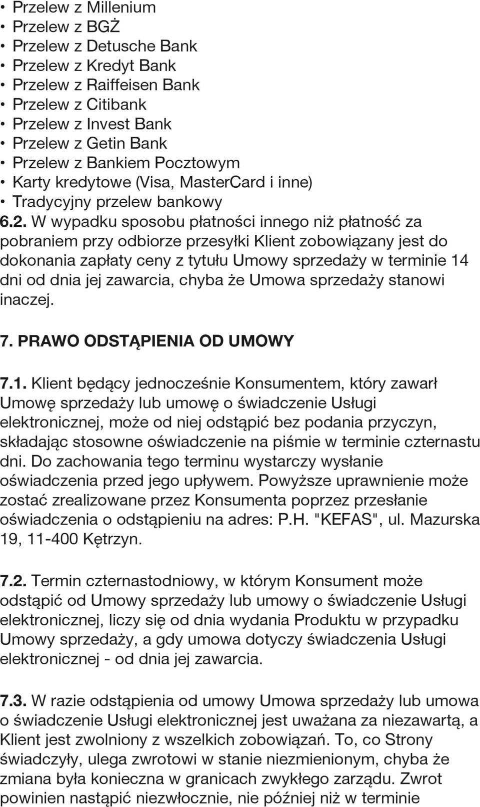 W wypadku sposobu płatności innego niż płatność za pobraniem przy odbiorze przesyłki Klient zobowiązany jest do dokonania zapłaty ceny z tytułu Umowy sprzedaży w terminie 14 dni od dnia jej zawarcia,