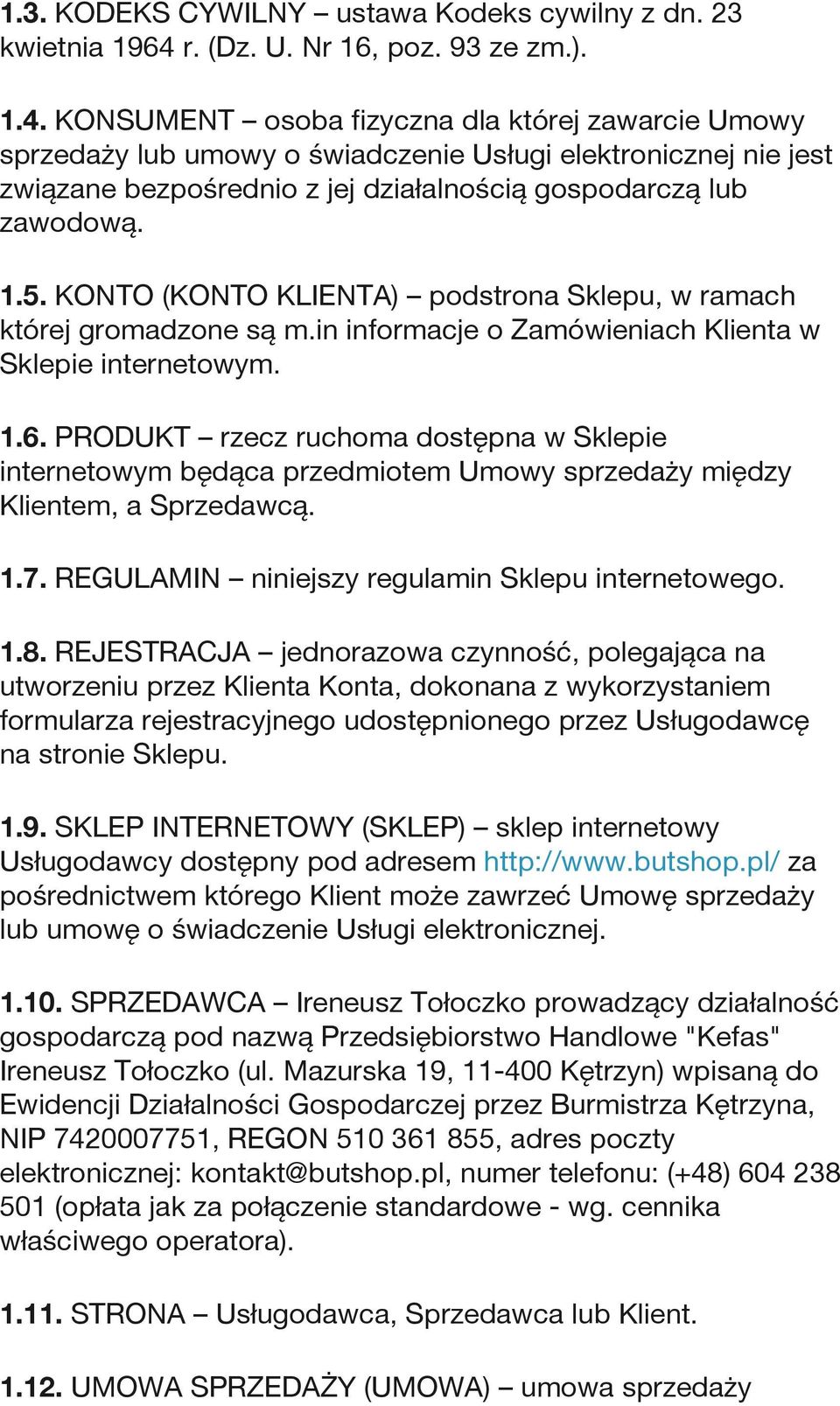 KONSUMENT osoba fizyczna dla której zawarcie Umowy sprzedaży lub umowy o świadczenie Usługi elektronicznej nie jest związane bezpośrednio z jej działalnością gospodarczą lub zawodową. 1.5.