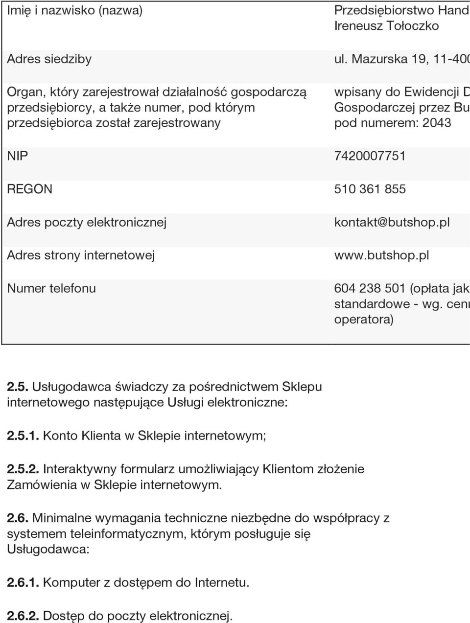 pod numerem: 2043 NIP 7420007751 REGON 510 361 855 Adres poczty elektronicznej Adres strony internetowej Numer telefonu kontakt@butshop.pl www.butshop.pl 604 238 501 (opłata jak z standardowe - wg.