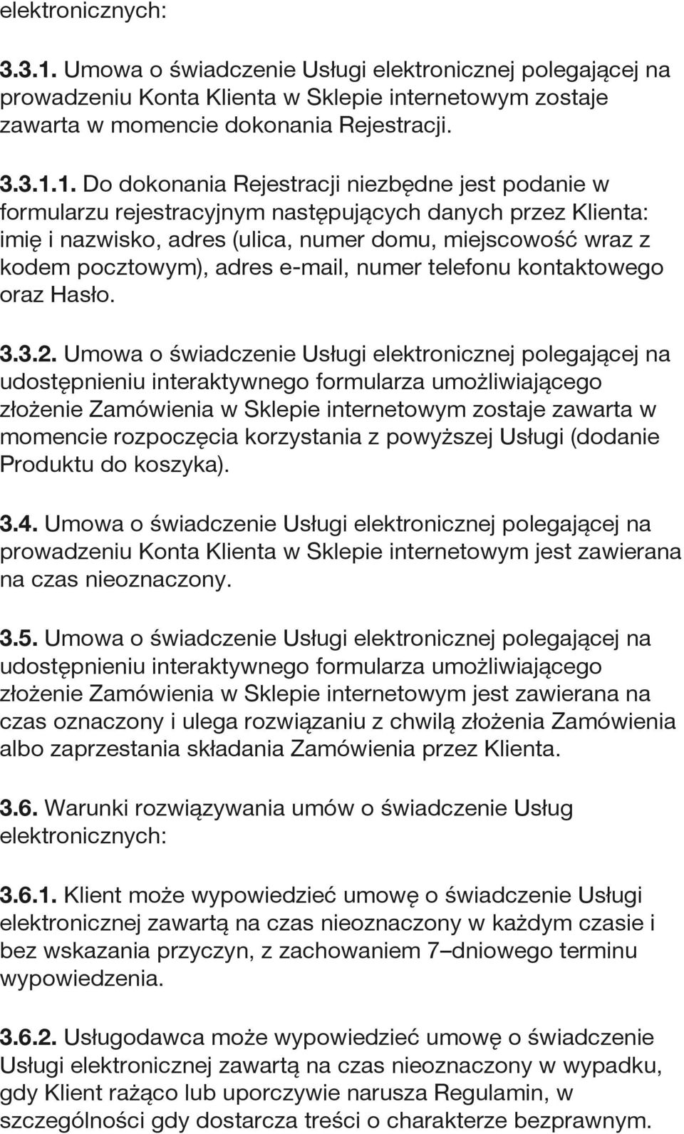 1. Do dokonania Rejestracji niezbędne jest podanie w formularzu rejestracyjnym następujących danych przez Klienta: imię i nazwisko, adres (ulica, numer domu, miejscowość wraz z kodem pocztowym),