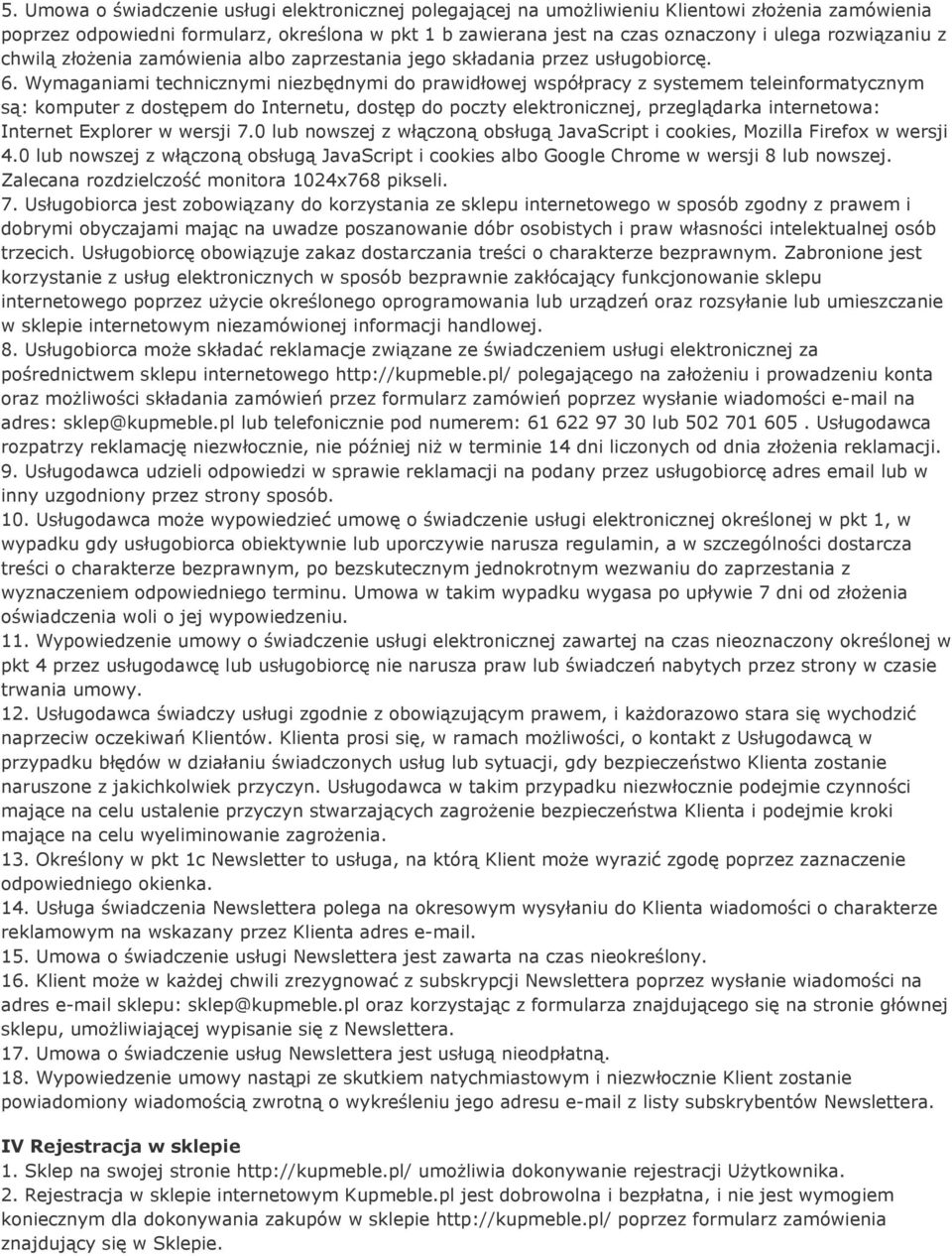 Wymaganiami technicznymi niezbędnymi do prawidłowej współpracy z systemem teleinformatycznym są: komputer z dostępem do Internetu, dostęp do poczty elektronicznej, przeglądarka internetowa: Internet