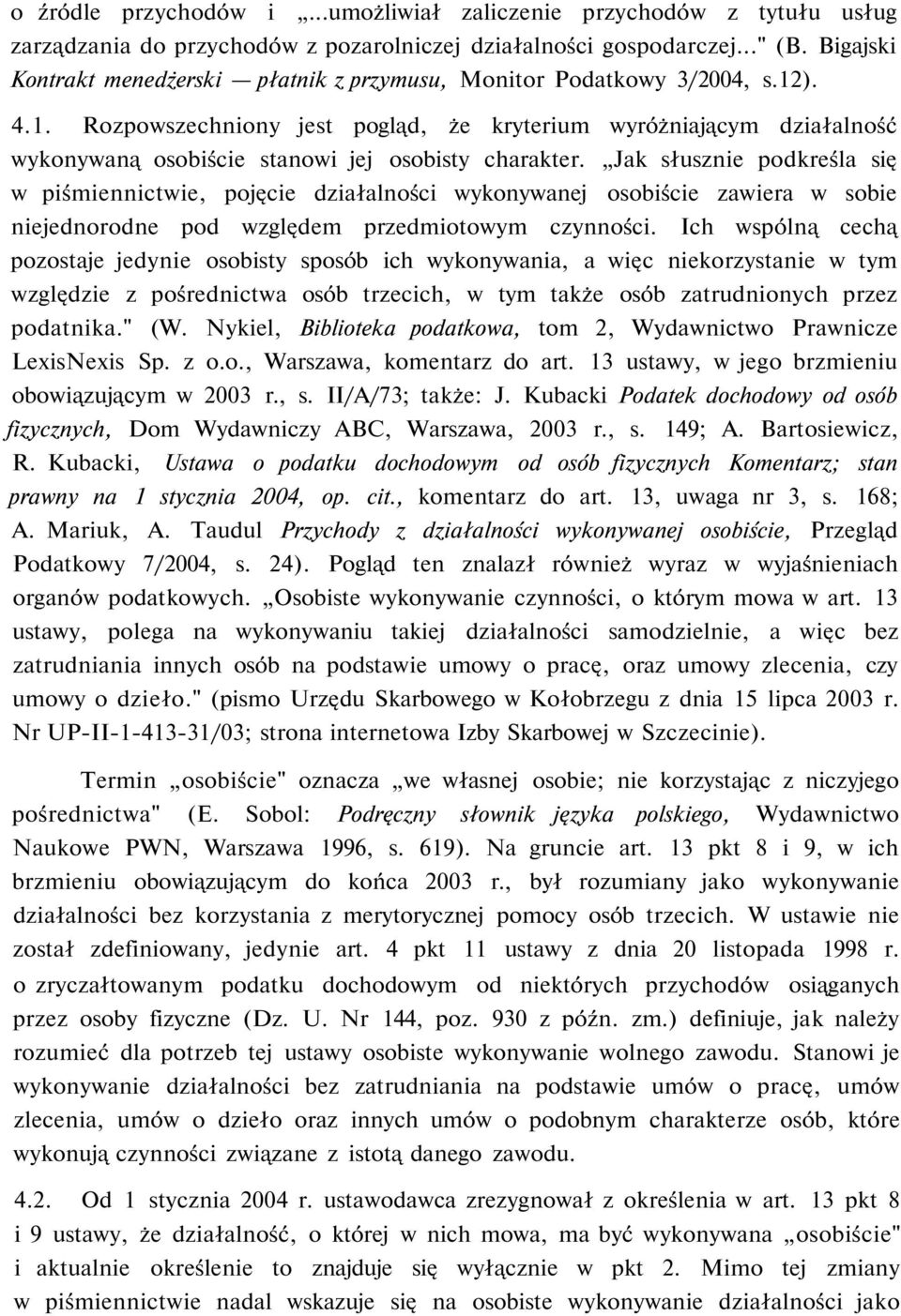 ). 4.1. Rozpowszechniony jest pogląd, że kryterium wyróżniającym działalność wykonywaną osobiście stanowi jej osobisty charakter.