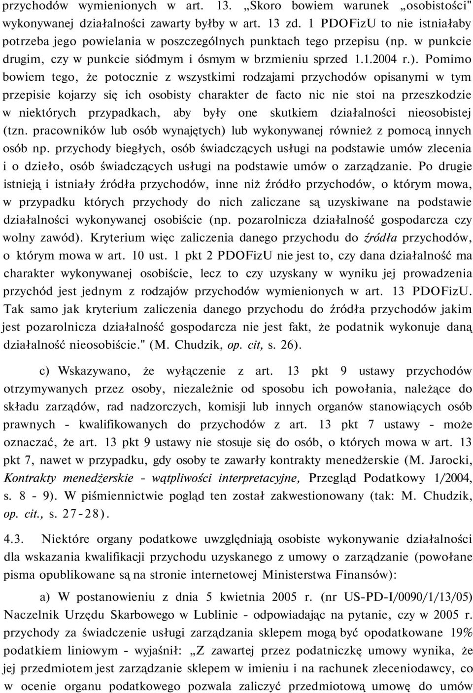 Pomimo bowiem tego, że potocznie z wszystkimi rodzajami przychodów opisanymi w tym przepisie kojarzy się ich osobisty charakter de facto nic nie stoi na przeszkodzie w niektórych przypadkach, aby