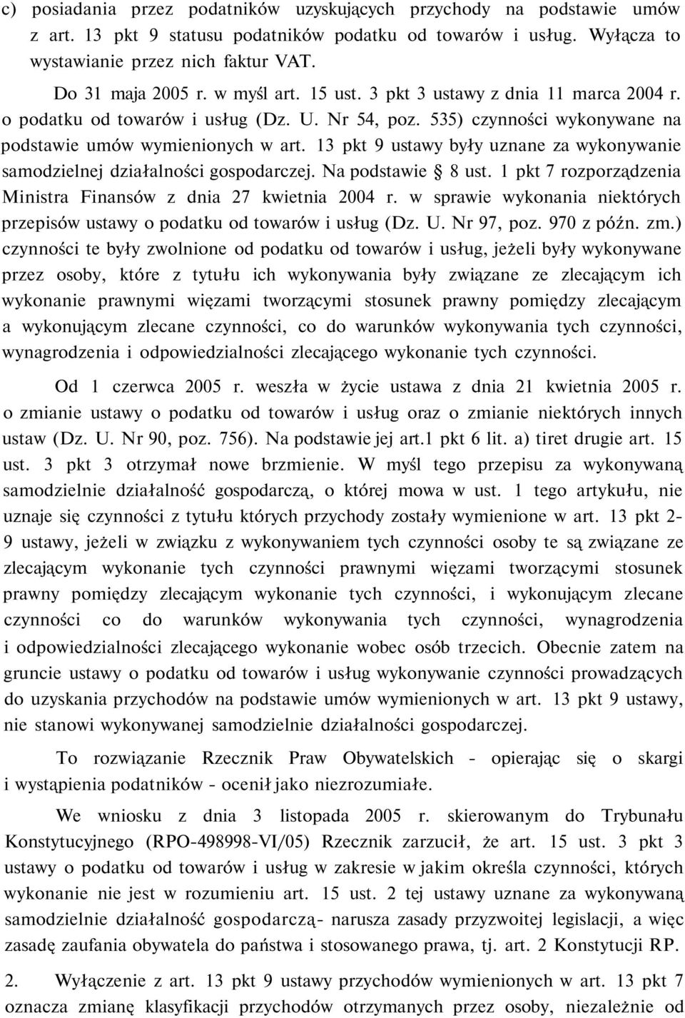 13 pkt 9 ustawy były uznane za wykonywanie samodzielnej działalności gospodarczej. Na podstawie 8 ust. 1 pkt 7 rozporządzenia Ministra Finansów z dnia 27 kwietnia 2004 r.