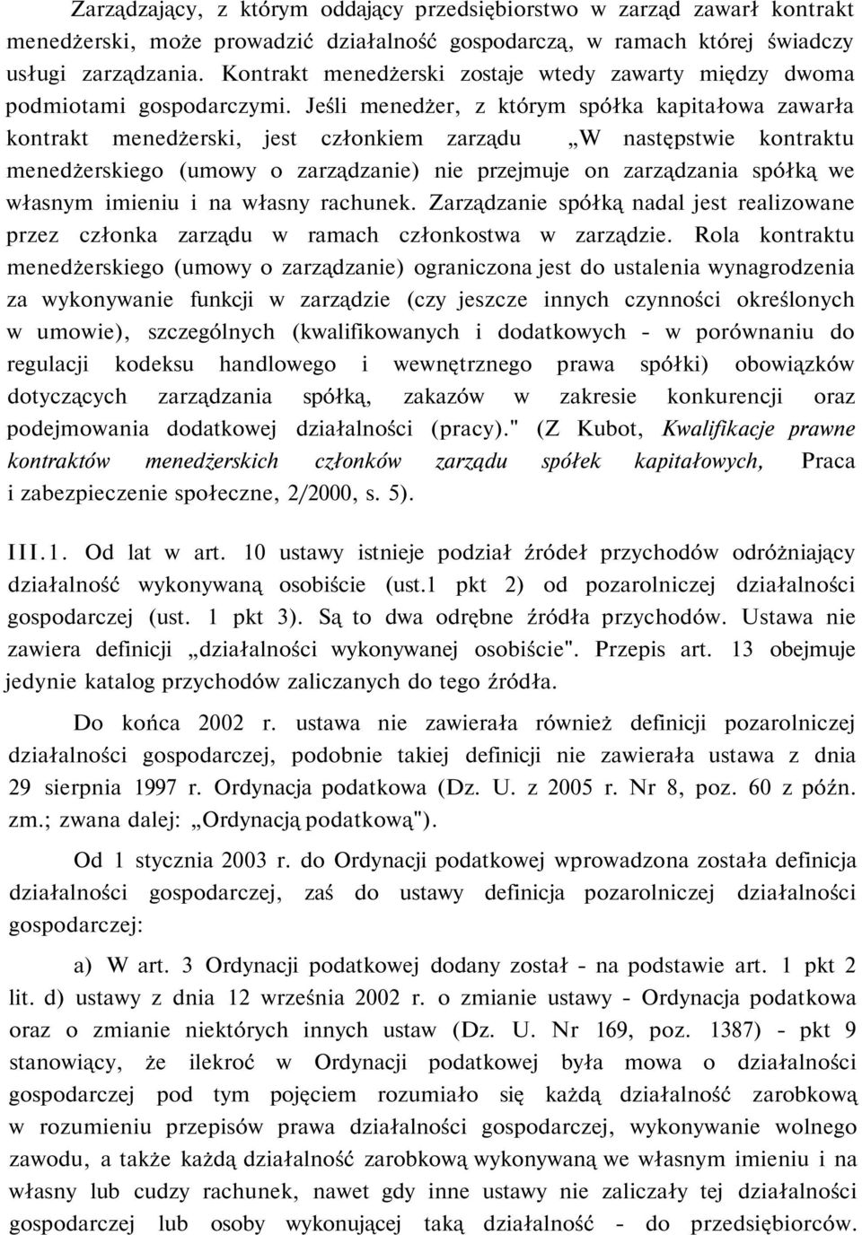 Jeśli menedżer, z którym spółka kapitałowa zawarła kontrakt menedżerski, jest członkiem zarządu W następstwie kontraktu menedżerskiego (umowy o zarządzanie) nie przejmuje on zarządzania spółką we