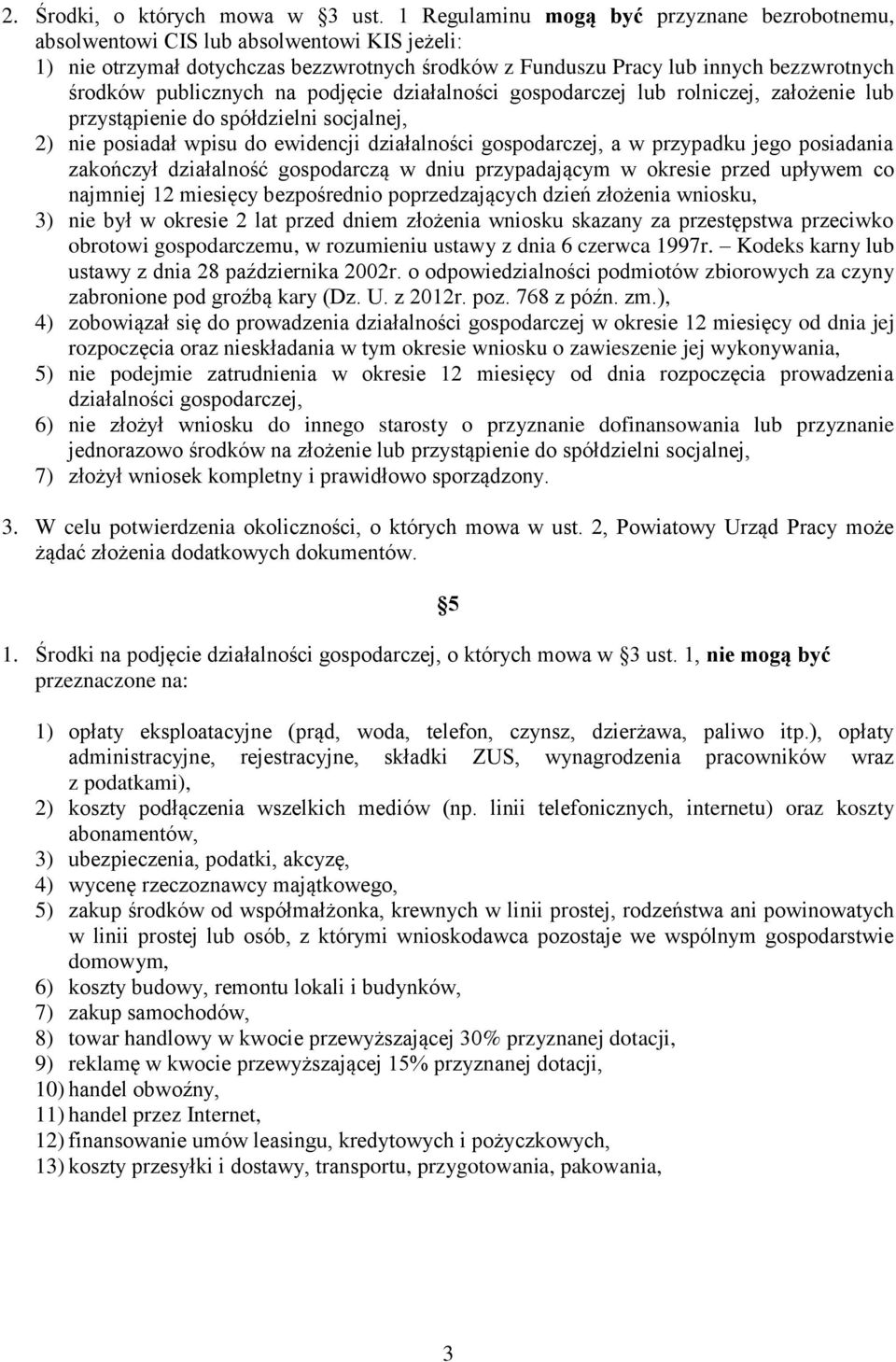 publicznych na podjęcie działalności gospodarczej lub rolniczej, założenie lub przystąpienie do spółdzielni socjalnej, 2) nie posiadał wpisu do ewidencji działalności gospodarczej, a w przypadku jego