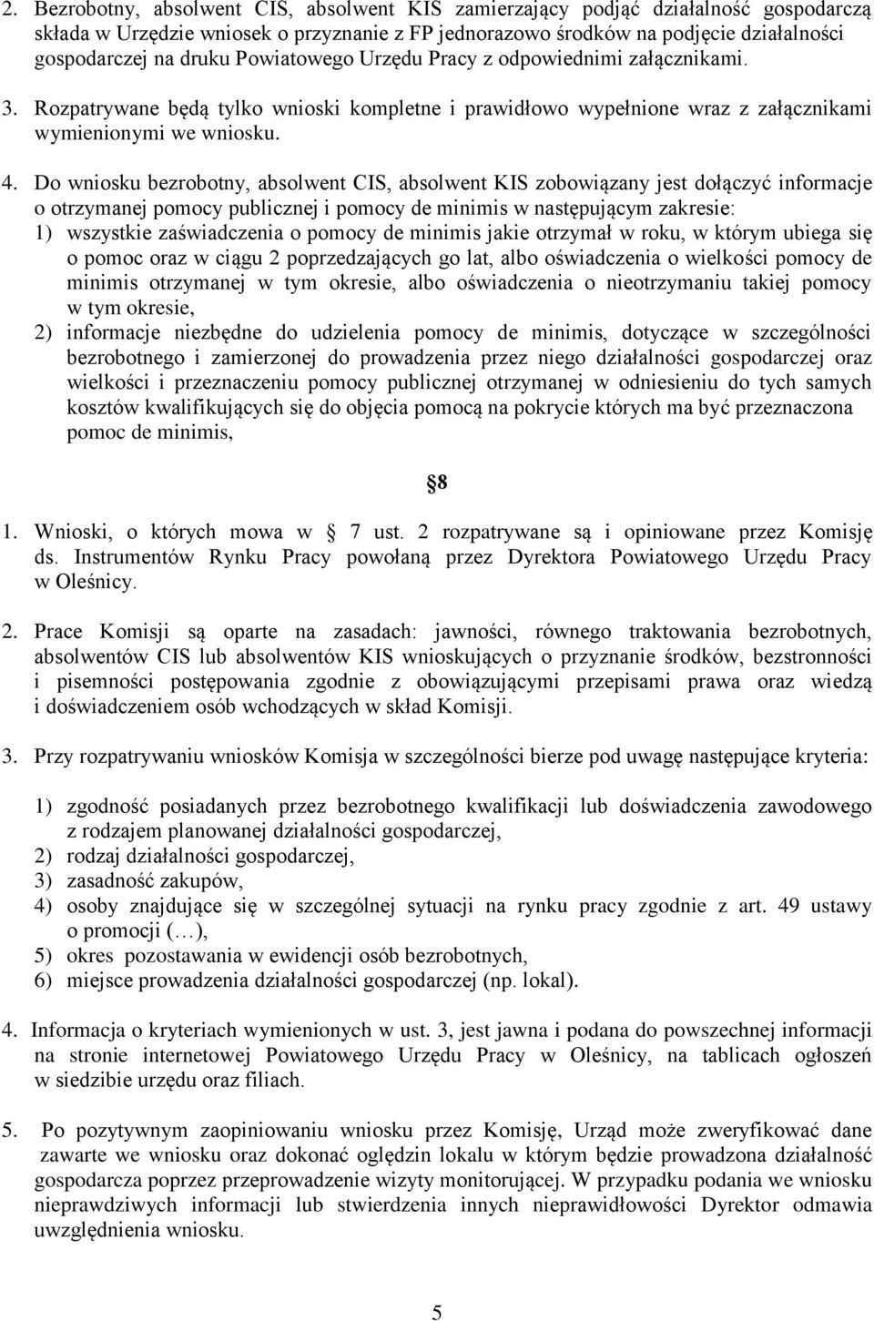 Do wniosku bezrobotny, absolwent CIS, absolwent KIS zobowiązany jest dołączyć informacje o otrzymanej pomocy publicznej i pomocy de minimis w następującym zakresie: 1) wszystkie zaświadczenia o