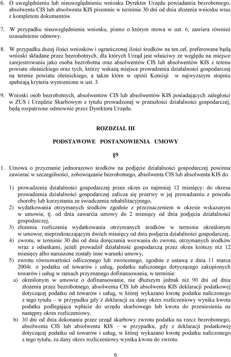 W przypadku dużej ilości wniosków i ograniczonej ilości środków na ten cel, preferowane będą wnioski składane przez bezrobotnych, dla których Urząd jest właściwy ze względu na miejsce zarejestrowania