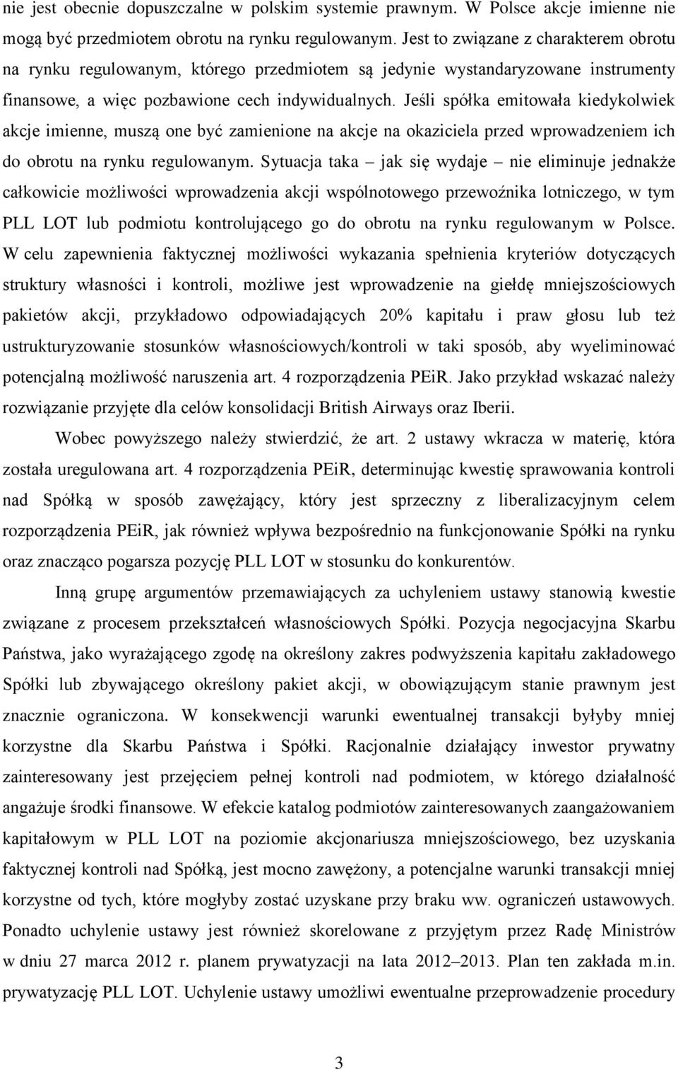 Jeśli spółka emitowała kiedykolwiek akcje imienne, muszą one być zamienione na akcje na okaziciela przed wprowadzeniem ich do obrotu na rynku regulowanym.