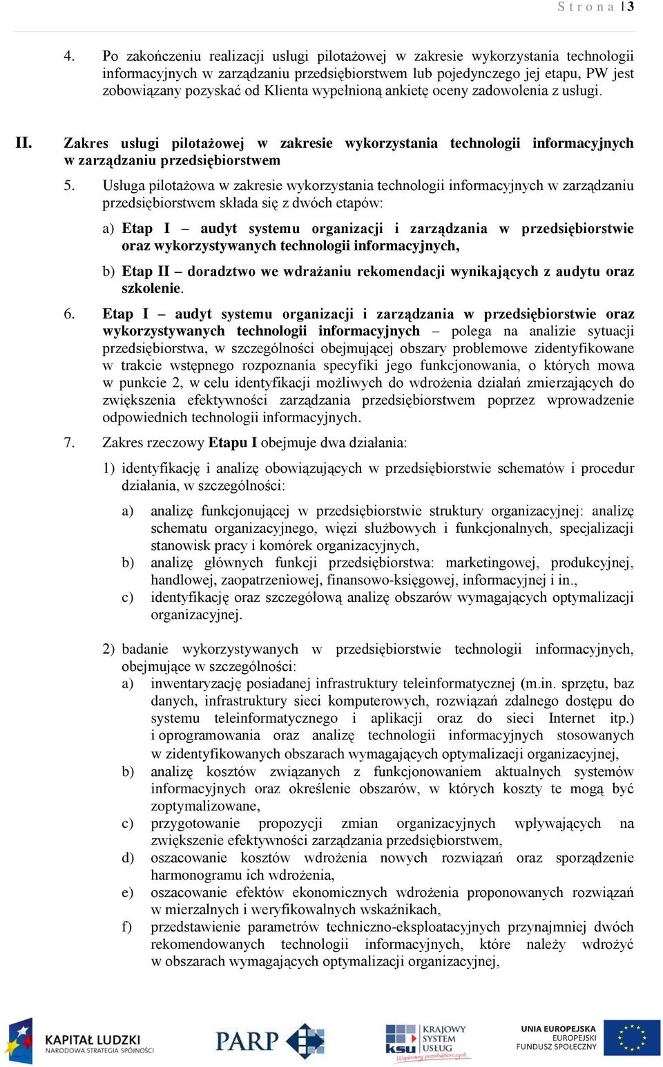 wypełnioną ankietę oceny zadowolenia z usługi. II. Zakres usługi pilotażowej w zakresie wykorzystania technologii informacyjnych w zarządzaniu przedsiębiorstwem 5.