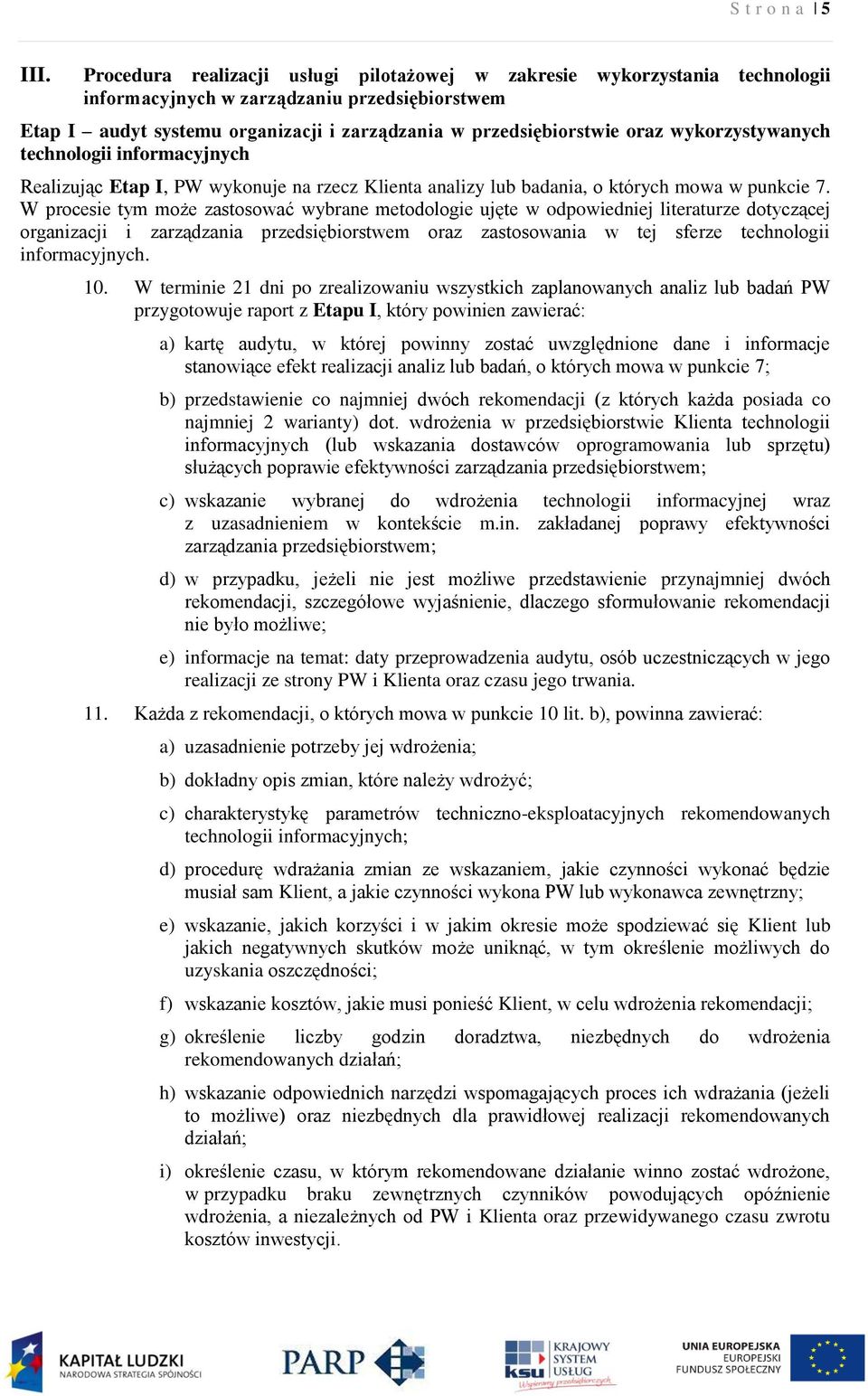 wykorzystywanych technologii informacyjnych Realizując Etap I, PW wykonuje na rzecz Klienta analizy lub badania, o których mowa w punkcie 7.