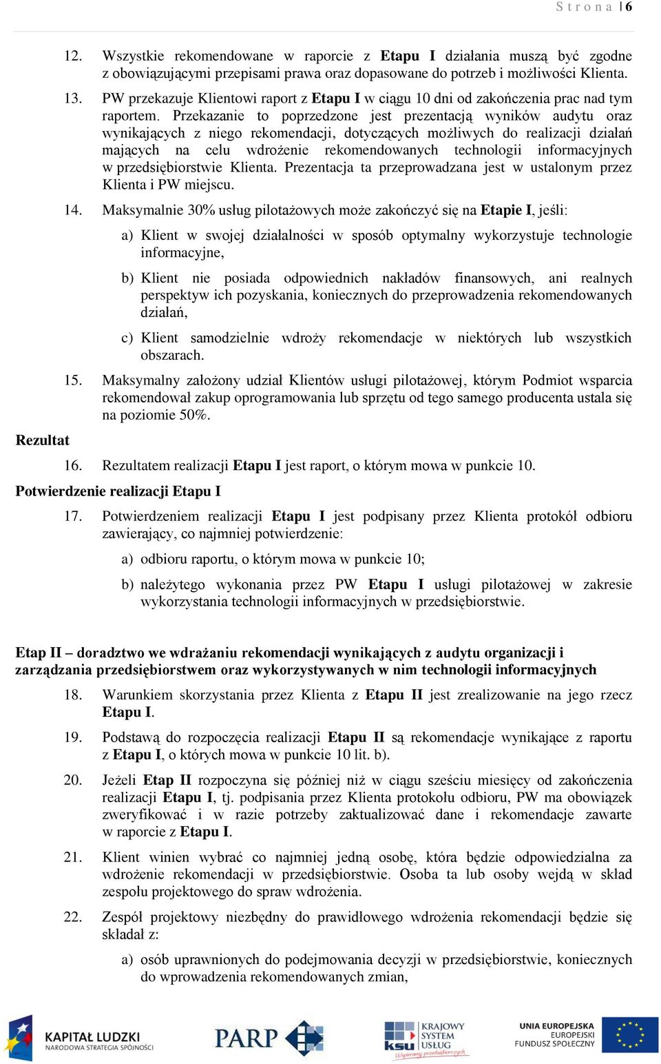 Przekazanie to poprzedzone jest prezentacją wyników audytu oraz wynikających z niego rekomendacji, dotyczących możliwych do realizacji działań mających na celu wdrożenie rekomendowanych technologii