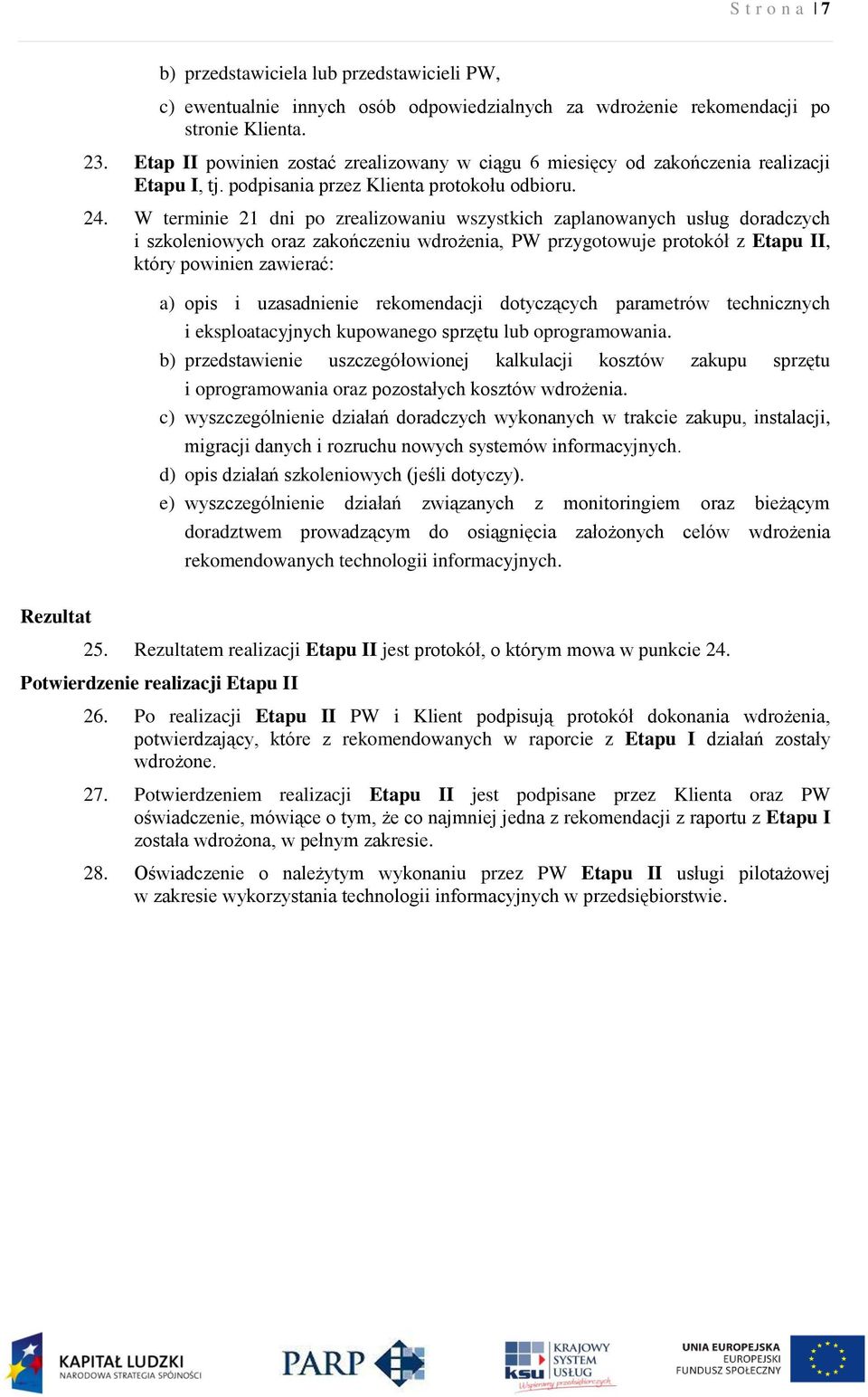 W terminie 21 dni po zrealizowaniu wszystkich zaplanowanych usług doradczych i szkoleniowych oraz zakończeniu wdrożenia, PW przygotowuje protokół z Etapu II, który powinien zawierać: a) opis i