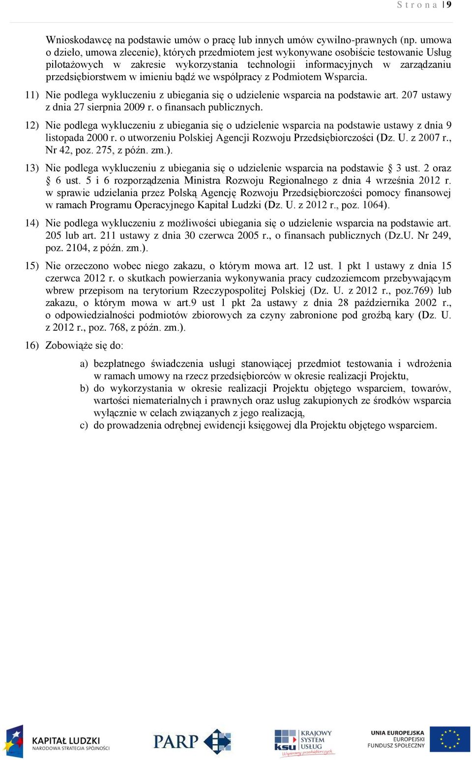 imieniu bądź we współpracy z Podmiotem Wsparcia. 11) Nie podlega wykluczeniu z ubiegania się o udzielenie wsparcia na podstawie art. 207 ustawy z dnia 27 sierpnia 2009 r. o finansach publicznych.