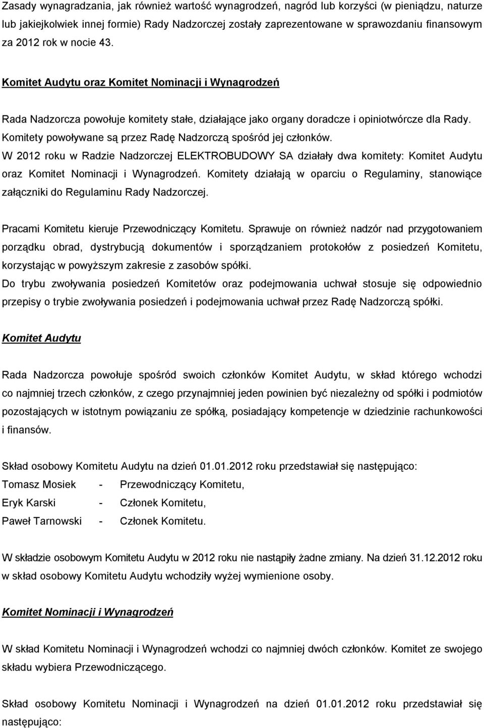 Komitety powoływane są przez Radę Nadzorczą spośród jej członków. W 2012 roku w Radzie Nadzorczej ELEKTROBUDOWY SA działały dwa komitety: Komitet Audytu oraz Komitet Nominacji i Wynagrodzeń.