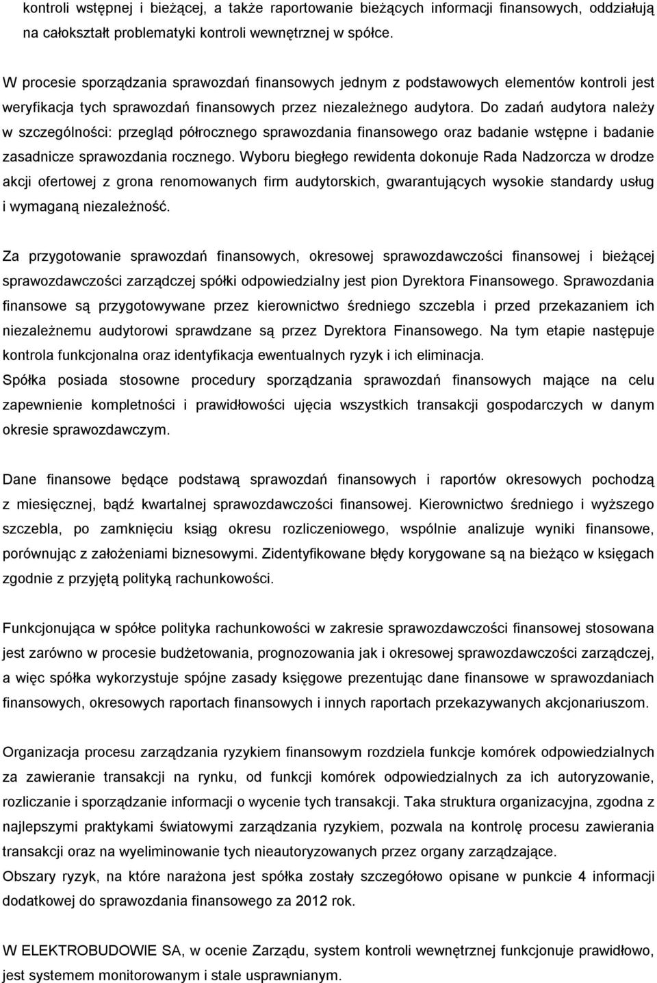 Do zadań audytora należy w szczególności: przegląd półrocznego sprawozdania finansowego oraz badanie wstępne i badanie zasadnicze sprawozdania rocznego.