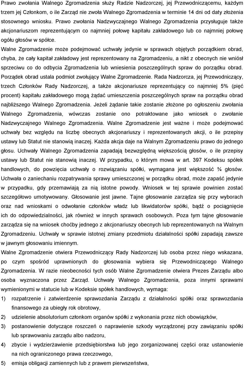 Walne Zgromadzenie może podejmować uchwały jedynie w sprawach objętych porządkiem obrad, chyba, że cały kapitał zakładowy jest reprezentowany na Zgromadzeniu, a nikt z obecnych nie wniósł sprzeciwu