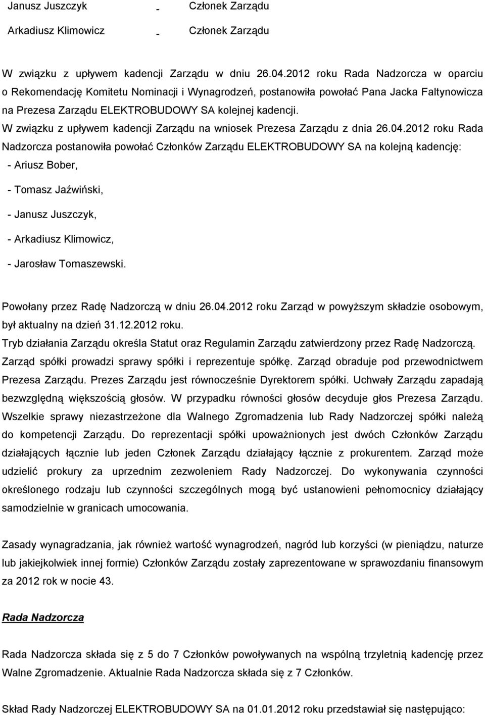 W związku z upływem kadencji Zarządu na wniosek Prezesa Zarządu z dnia 26.04.